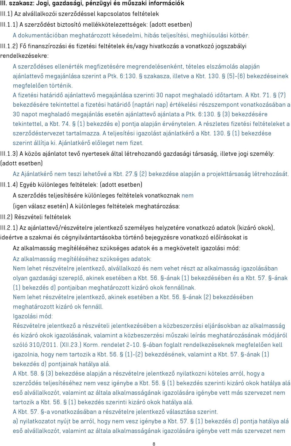 1) A szerződést biztosító mellékkötelezettségek: (adott esetben) A dokumentációban meghatározott késedelmi, hibás teljesítési, meghiúsulási kötbér. III.1.2) Fő finanszírozási és fizetési feltételek