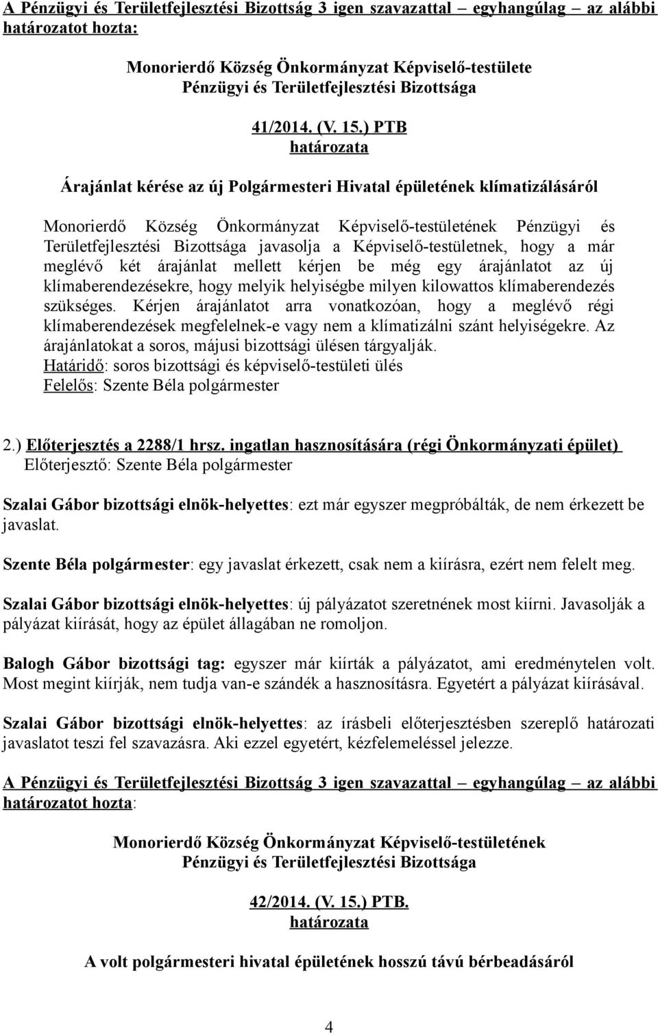 ) PTB határozata Árajánlat kérése az új Polgármesteri Hivatal épületének klímatizálásáról Monorierdő Község Önkormányzat Képviselő-testületének Pénzügyi és Területfejlesztési Bizottsága javasolja a