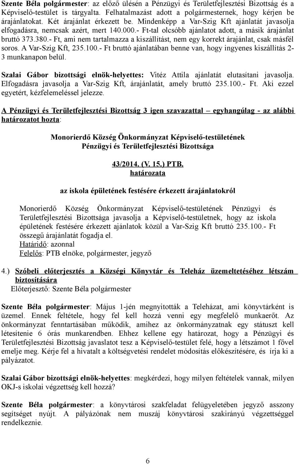 - Ft, ami nem tartalmazza a kiszállítást, nem egy korrekt árajánlat, csak másfél soros. A Var-Szig Kft, 235.100.- Ft bruttó ajánlatában benne van, hogy ingyenes kiszállítás 2-3 munkanapon belül.