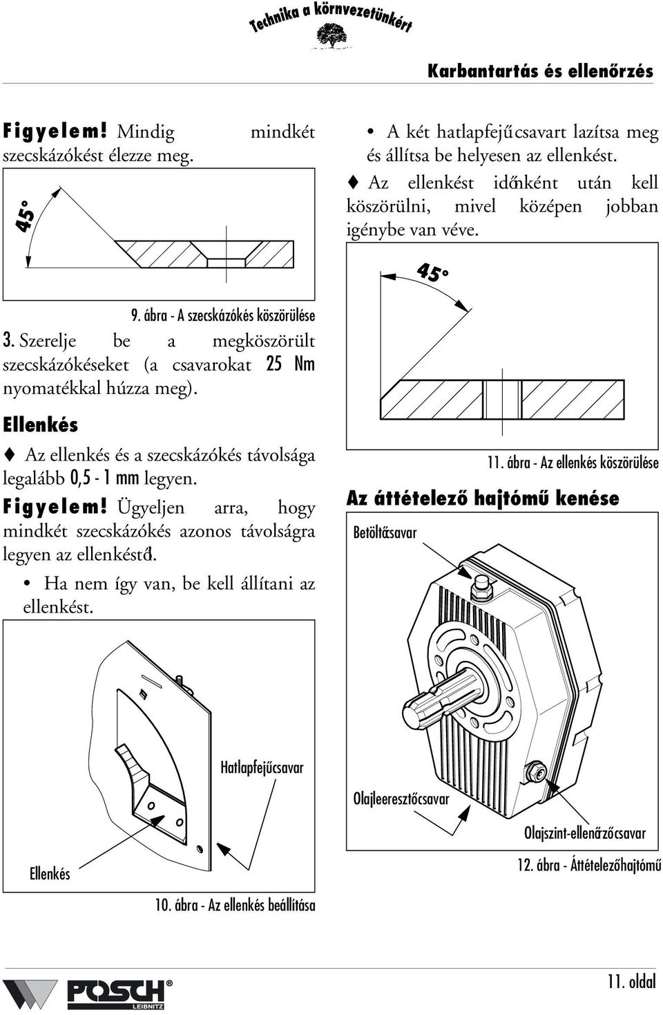 Szerelje be a megköszörült szecskázókéseket (a csavarokat 25 Nm nyomatékkal húzza meg). Ellenkés Az ellenkés és a szecskázókés távolsága legalább 0,5-1 mm legyen. Figyelem!