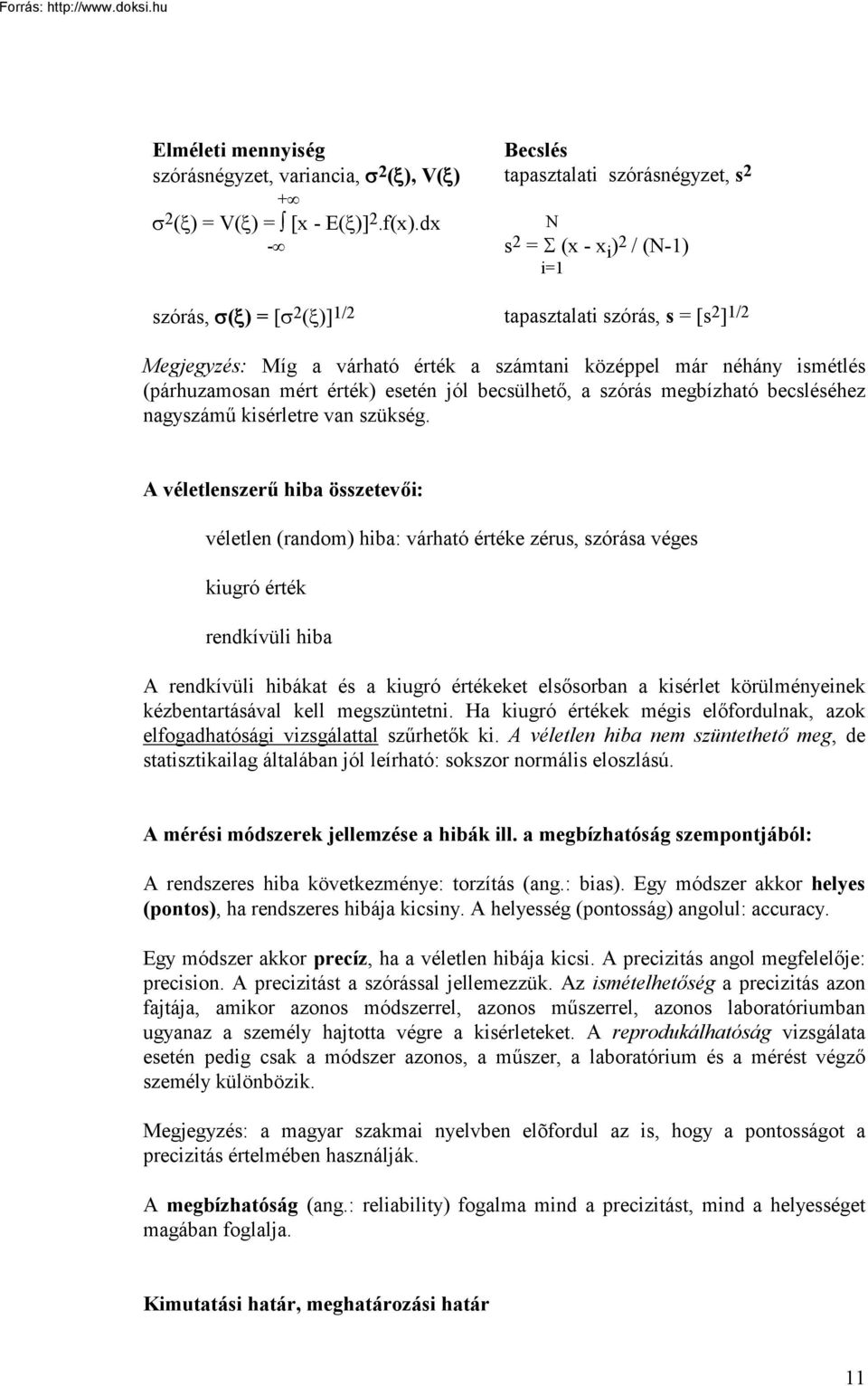 már néhány ismétlés (párhuzamosan mért érték) esetén jól becsülhető, a szórás megbízható becsléséhez nagyszámű kisérletre van szükség.