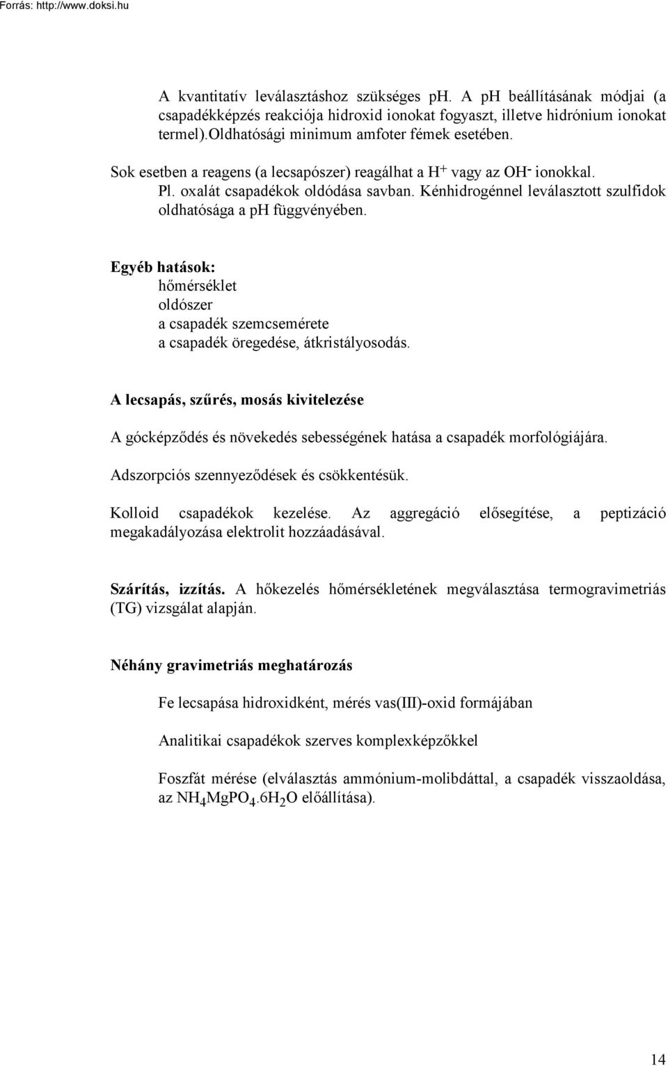 Kénhidrogénnel leválasztott szulfidok oldhatósága a ph függvényében. Egyéb hatások: hőmérséklet oldószer a csapadék szemcsemérete a csapadék öregedése, átkristályosodás.