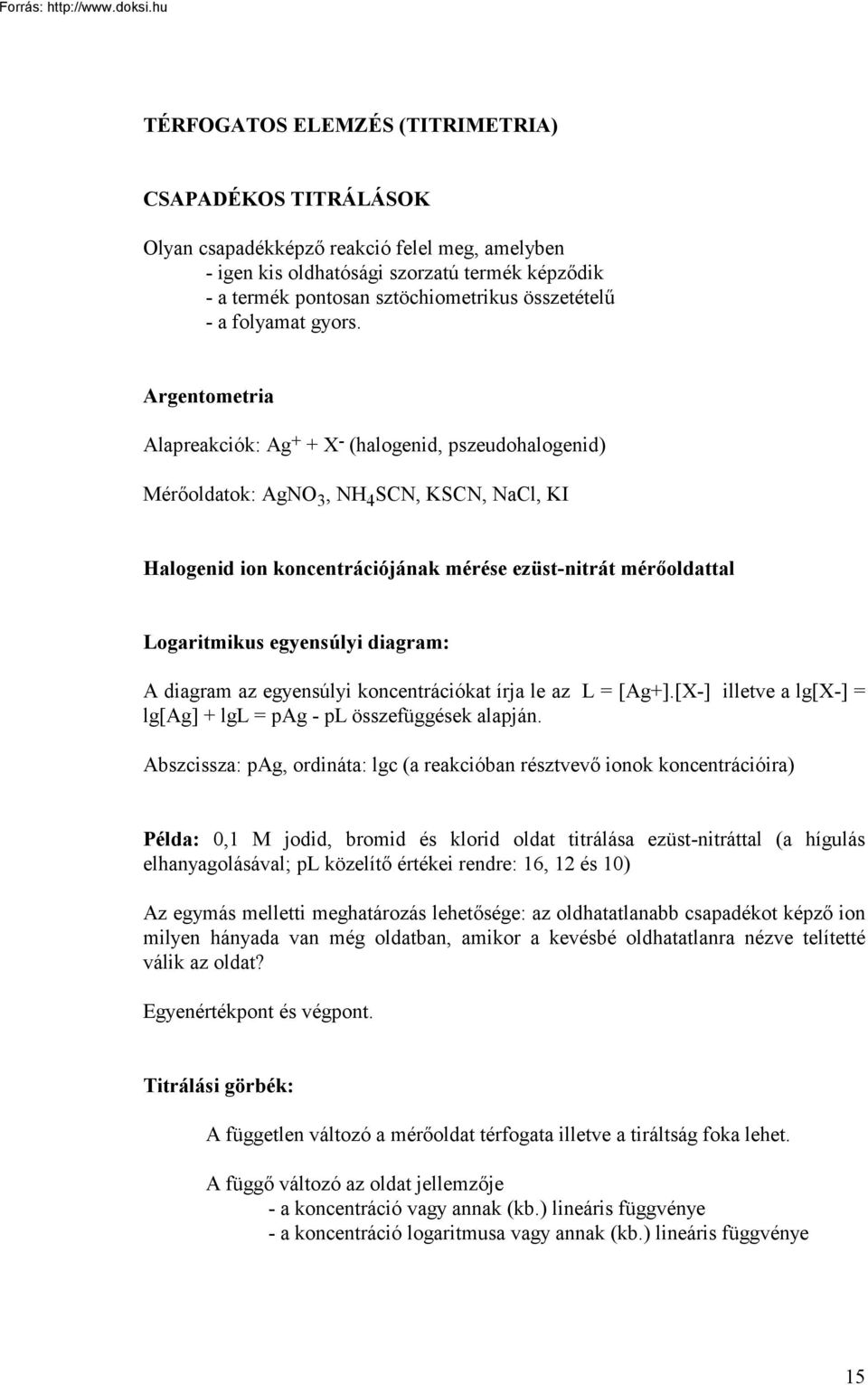 Argentometria Alapreakciók: Ag + + X - (halogenid, pszeudohalogenid) Mérőoldatok: AgNO 3, NH 4 SCN, KSCN, NaCl, KI Halogenid ion koncentrációjának mérése ezüst-nitrát mérőoldattal Logaritmikus