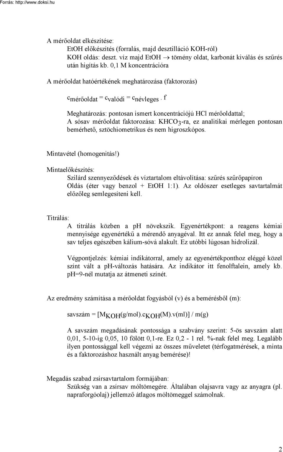 f Meghatározás: pontosan ismert koncentrációjú HCl mérőoldattal; A sósav mérőoldat faktorozása: KHCO 3 -ra, ez analitikai mérlegen pontosan bemérhető, sztöchiometrikus és nem higroszkópos.