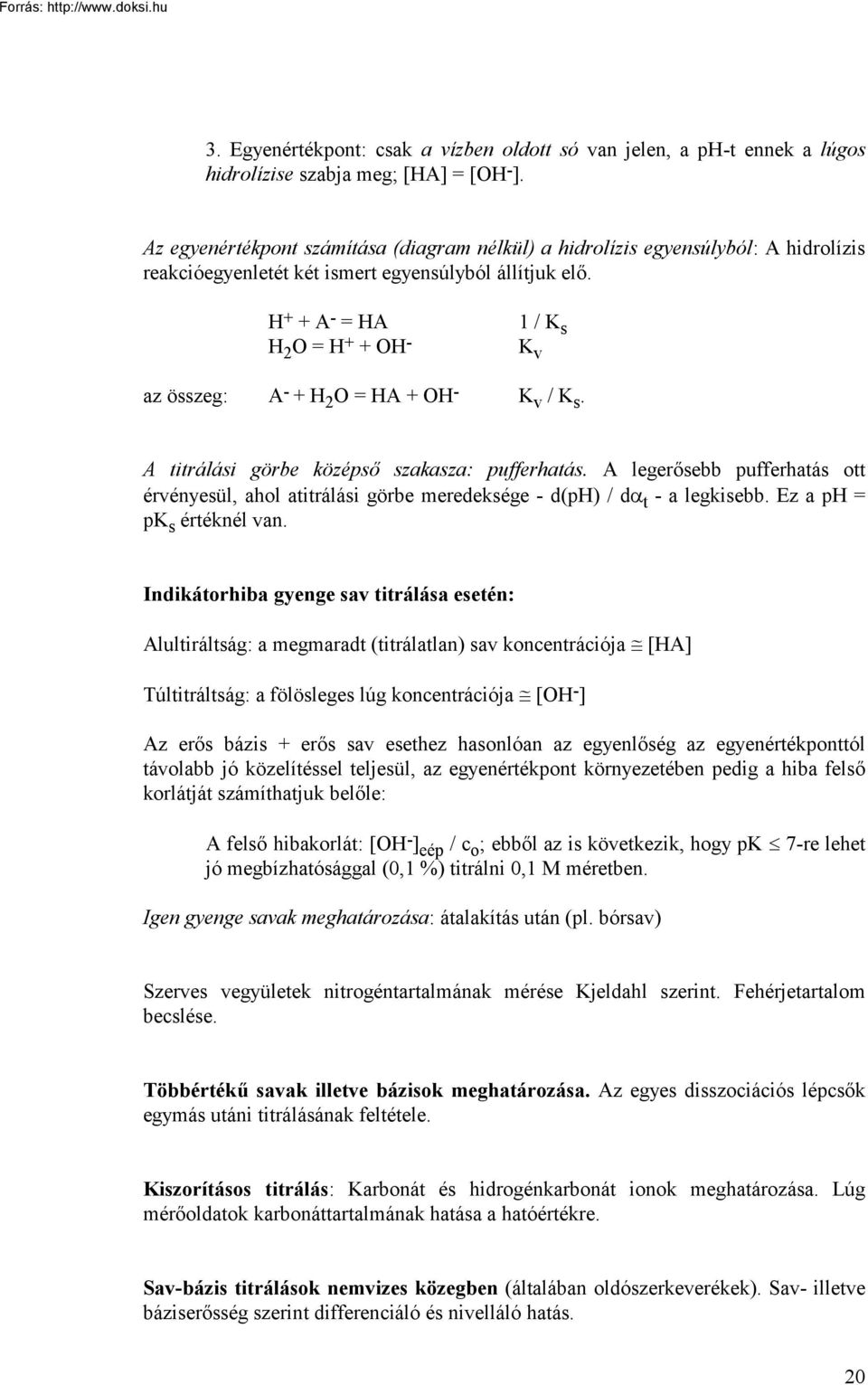 H + + A - = HA H 2 O = H + + OH - 1 / K s K v az összeg: A - + H 2 O = HA + OH - K v / K s. A titrálási görbe középső szakasza: pufferhatás.