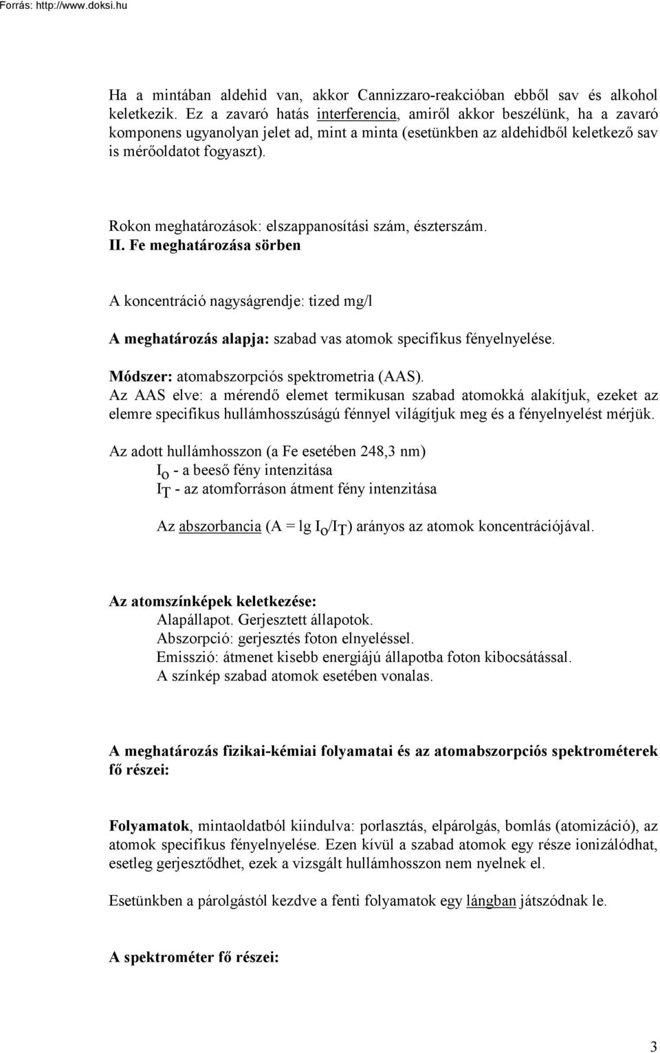 Rokon meghatározások: elszappanosítási szám, észterszám. II. Fe meghatározása sörben A koncentráció nagyságrendje: tized mg/l A meghatározás alapja: szabad vas atomok specifikus fényelnyelése.