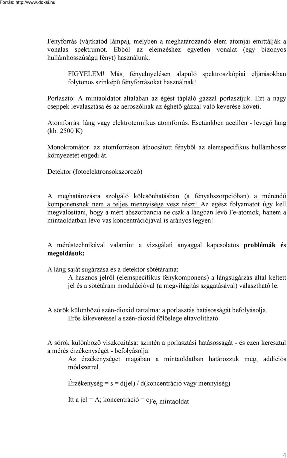 Ezt a nagy cseppek leválasztása és az aeroszólnak az éghető gázzal való keverése követi. Atomforrás: láng vagy elektrotermikus atomforrás. Esetünkben acetilén - levegő láng (kb.