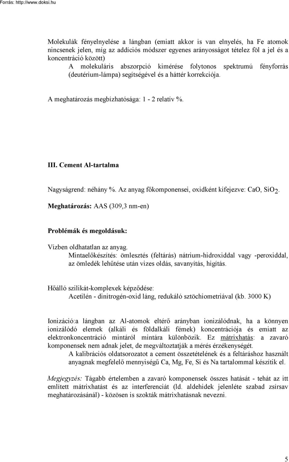 Az anyag főkomponensei, oxidként kifejezve: CaO, SiO 2. Meghatározás: AAS (309,3 nm-en) Problémák és megoldásuk: Vízben oldhatatlan az anyag.