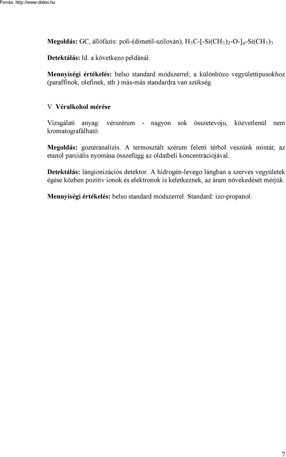 Véralkohol mérése Vizsgálati anyag: vérszérum - nagyon sok összetevoju, közvetlenül nem kromatografálható. Megoldás: goztéranalízis.