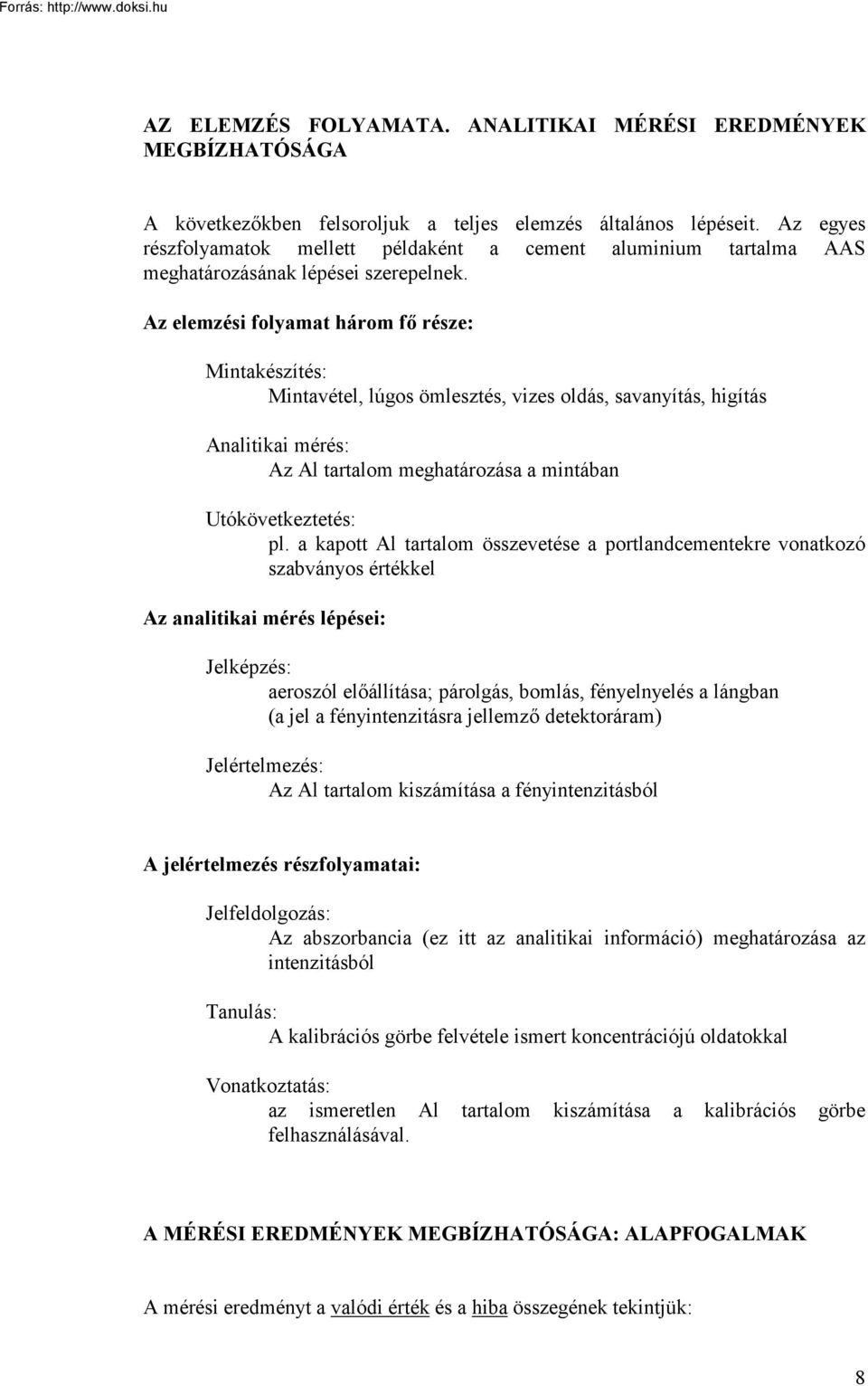 Az elemzési folyamat három fő része: Mintakészítés: Mintavétel, lúgos ömlesztés, vizes oldás, savanyítás, higítás Analitikai mérés: Az Al tartalom meghatározása a mintában Utókövetkeztetés: pl.