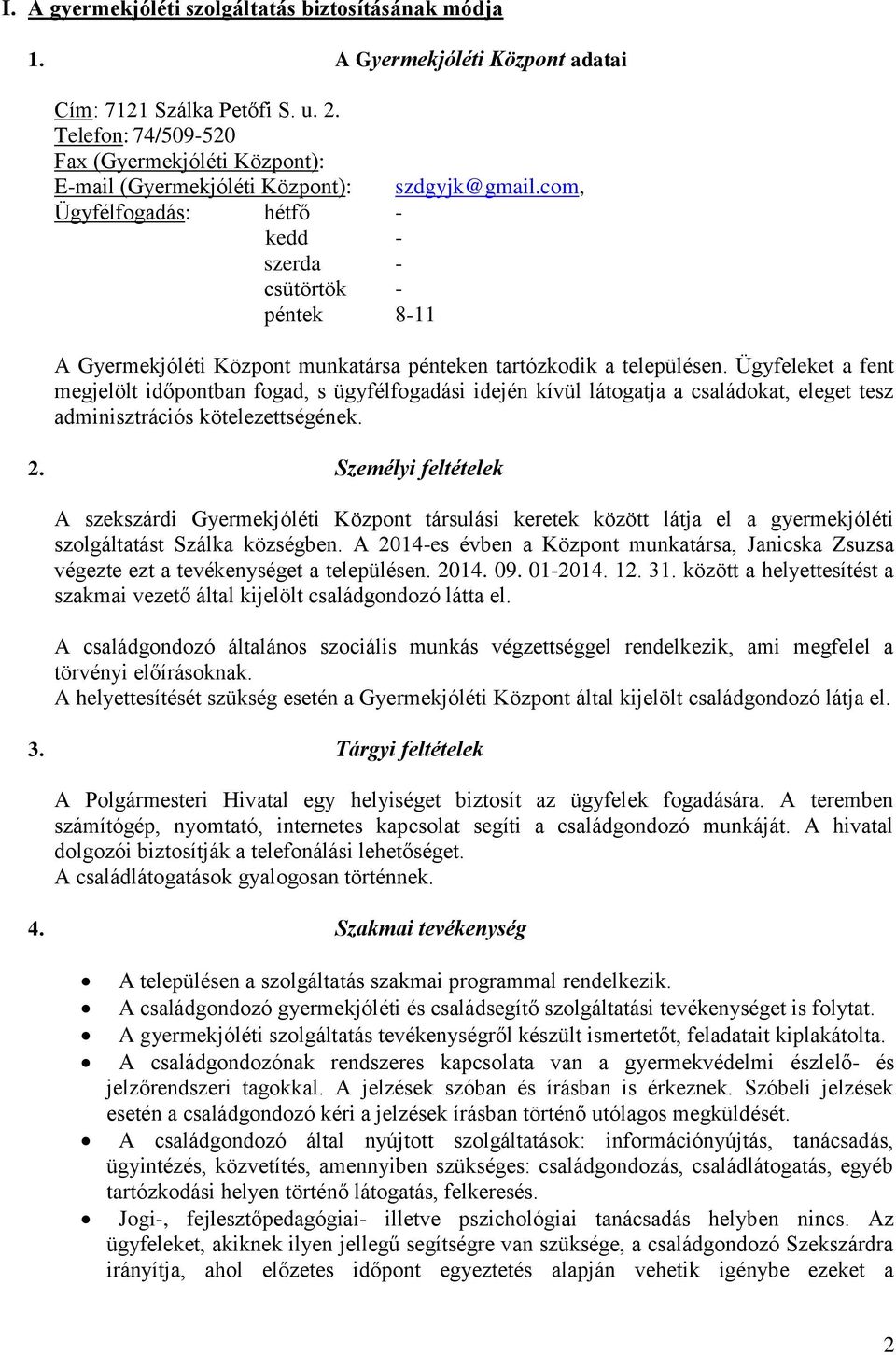 com, Ügyfélfogadás: hétfő - kedd - szerda - csütörtök - péntek 8-11 A Gyermekjóléti Központ munkatársa pénteken tartózkodik a településen.