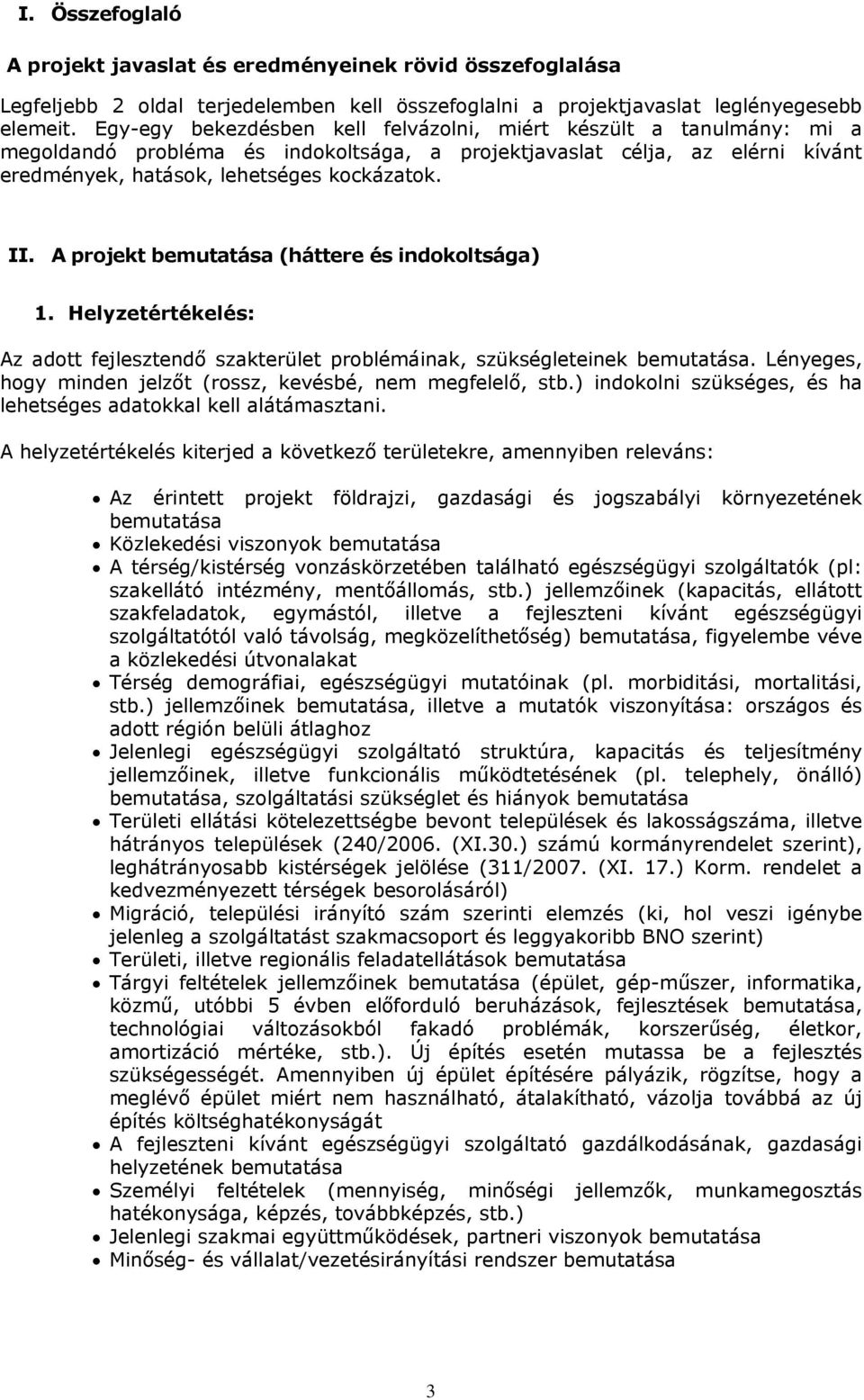 A projekt bemutatása (háttere és indokoltsága) 1. Helyzetértékelés: Az adott fejlesztendő szakterület problémáinak, szükségleteinek bemutatása.