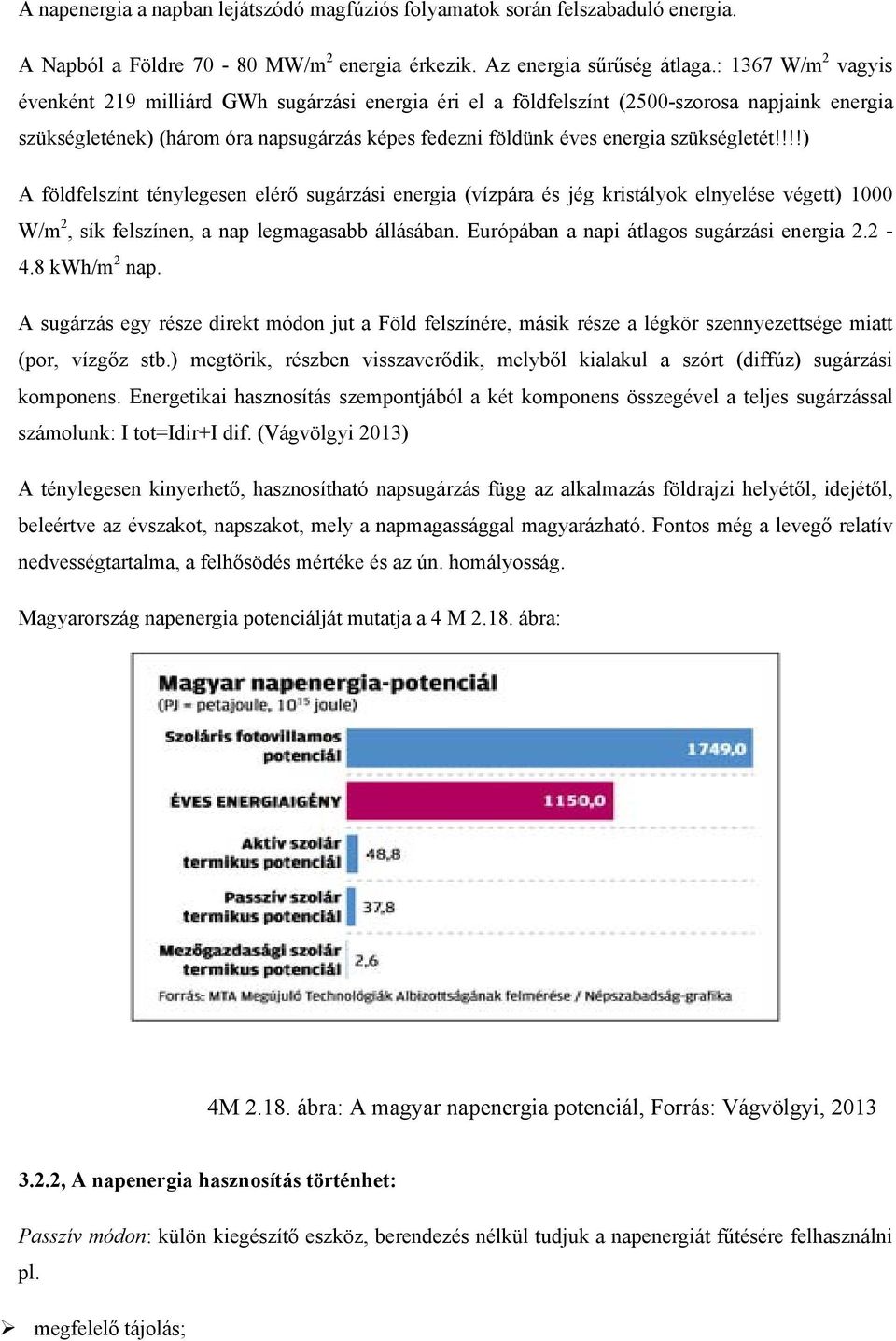 szükségletét!!!!) A földfelszínt ténylegesen elérő sugárzási energia (vízpára és jég kristályok elnyelése végett) 1000 W/m 2, sík felszínen, a nap legmagasabb állásában.