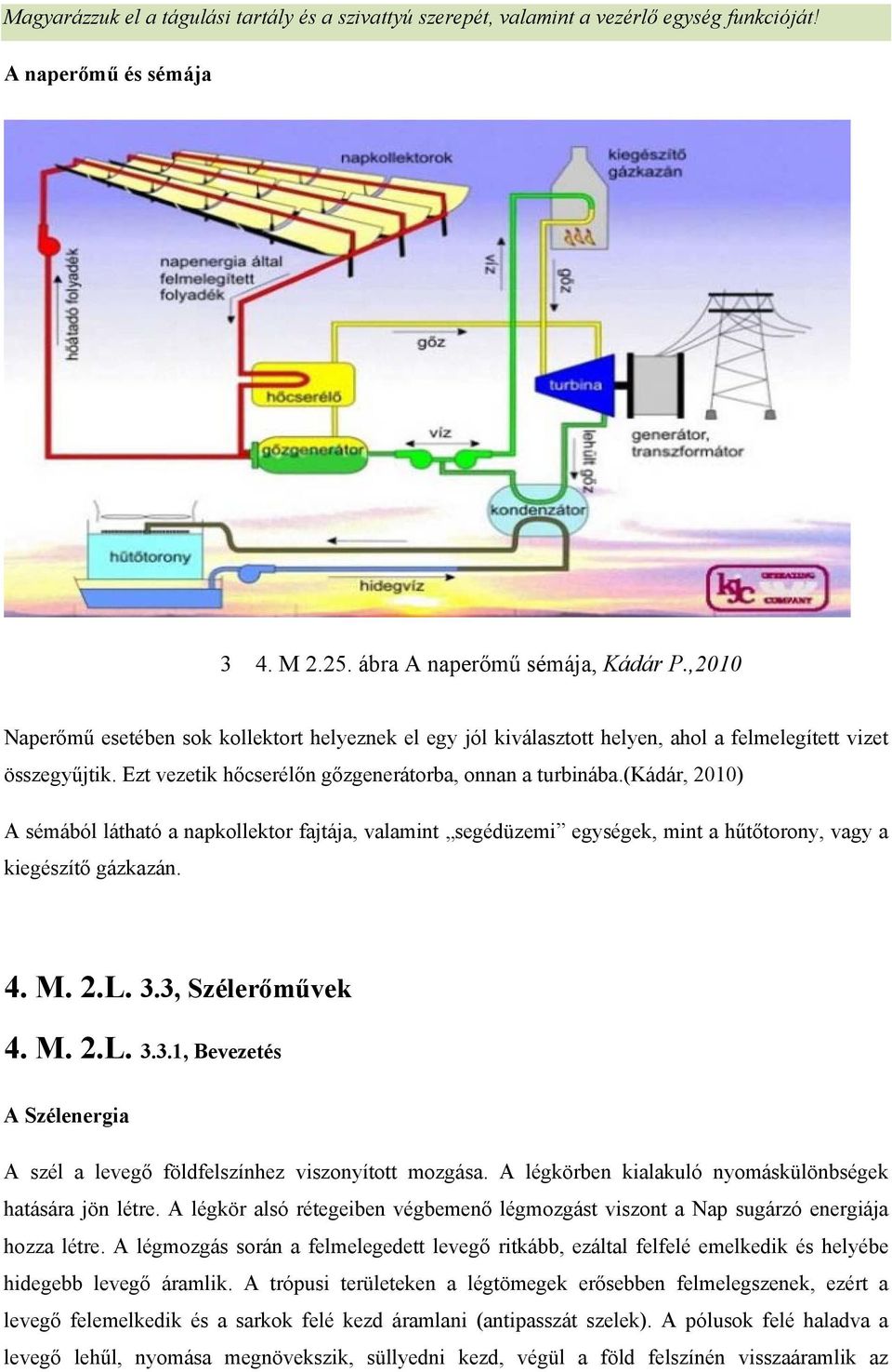 (kádár, 2010) A sémából látható a napkollektor fajtája, valamint segédüzemi egységek, mint a hűtőtorony, vagy a kiegészítő gázkazán. 4. M. 2.L. 3.