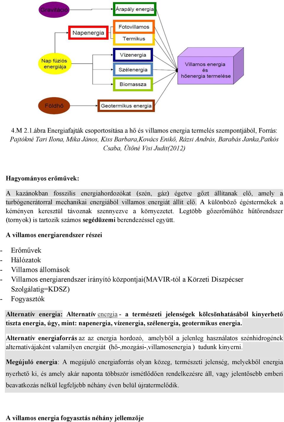 Visi Judit(2012) Hagyományos erőművek: A kazánokban fosszilis energiahordozókat (szén, gáz) égetve gőzt állítanak elő, amely a turbógenerátorral mechanikai energiából villamos energiát állít elő.