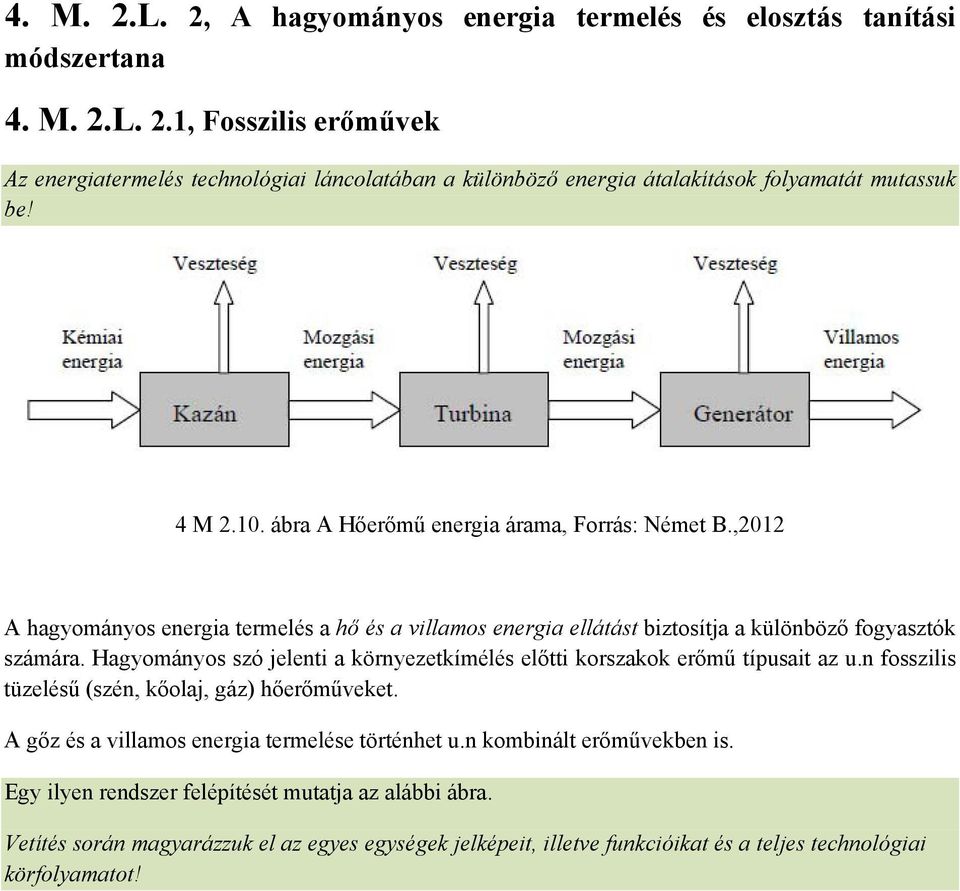 Hagyományos szó jelenti a környezetkímélés előtti korszakok erőmű típusait az u.n fosszilis tüzelésű (szén, kőolaj, gáz) hőerőműveket. A gőz és a villamos energia termelése történhet u.