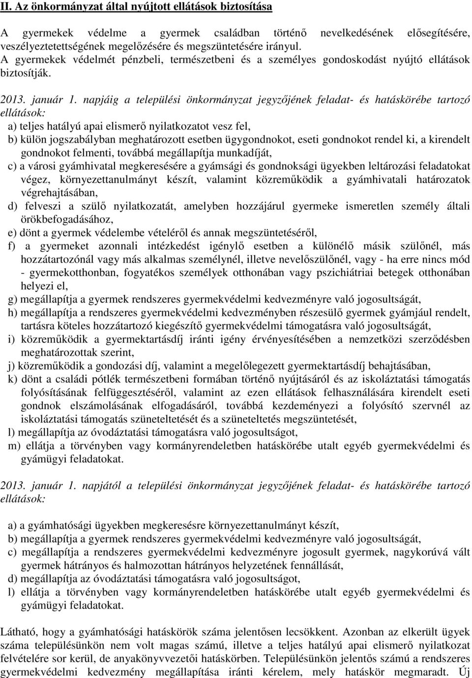 napjáig a települési önkormányzat jegyzőjének feladat- és hatáskörébe tartozó ellátások: a) teljes hatályú apai elismerő nyilatkozatot vesz fel, b) külön jogszabályban meghatározott esetben