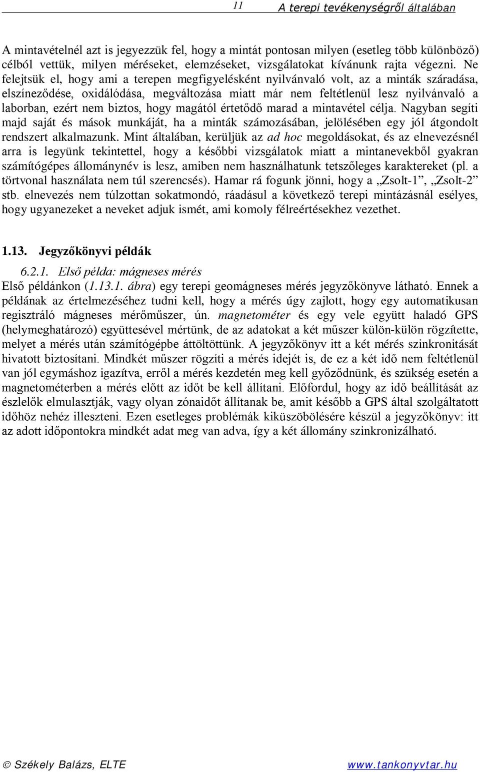 biztos, hogy magától értetődő marad a mintavétel célja. Nagyban segíti majd saját és mások munkáját, ha a minták számozásában, jelölésében egy jól átgondolt rendszert alkalmazunk.