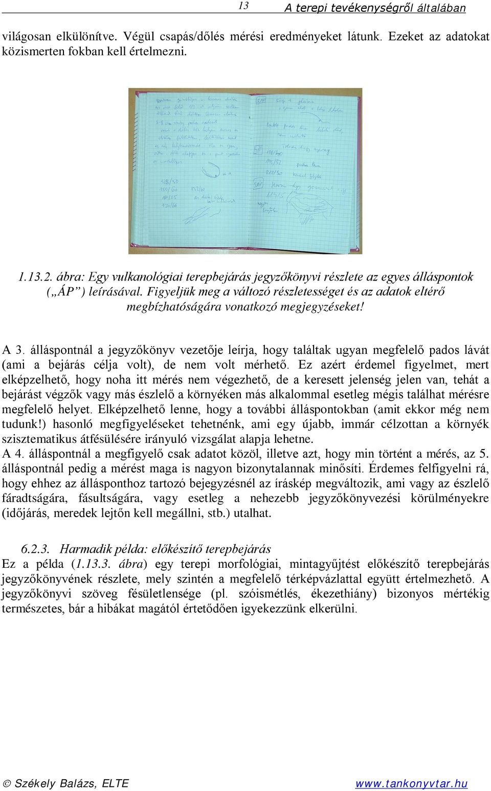 A 3. álláspontnál a jegyzőkönyv vezetője leírja, hogy találtak ugyan megfelelő pados lávát (ami a bejárás célja volt), de nem volt mérhető.