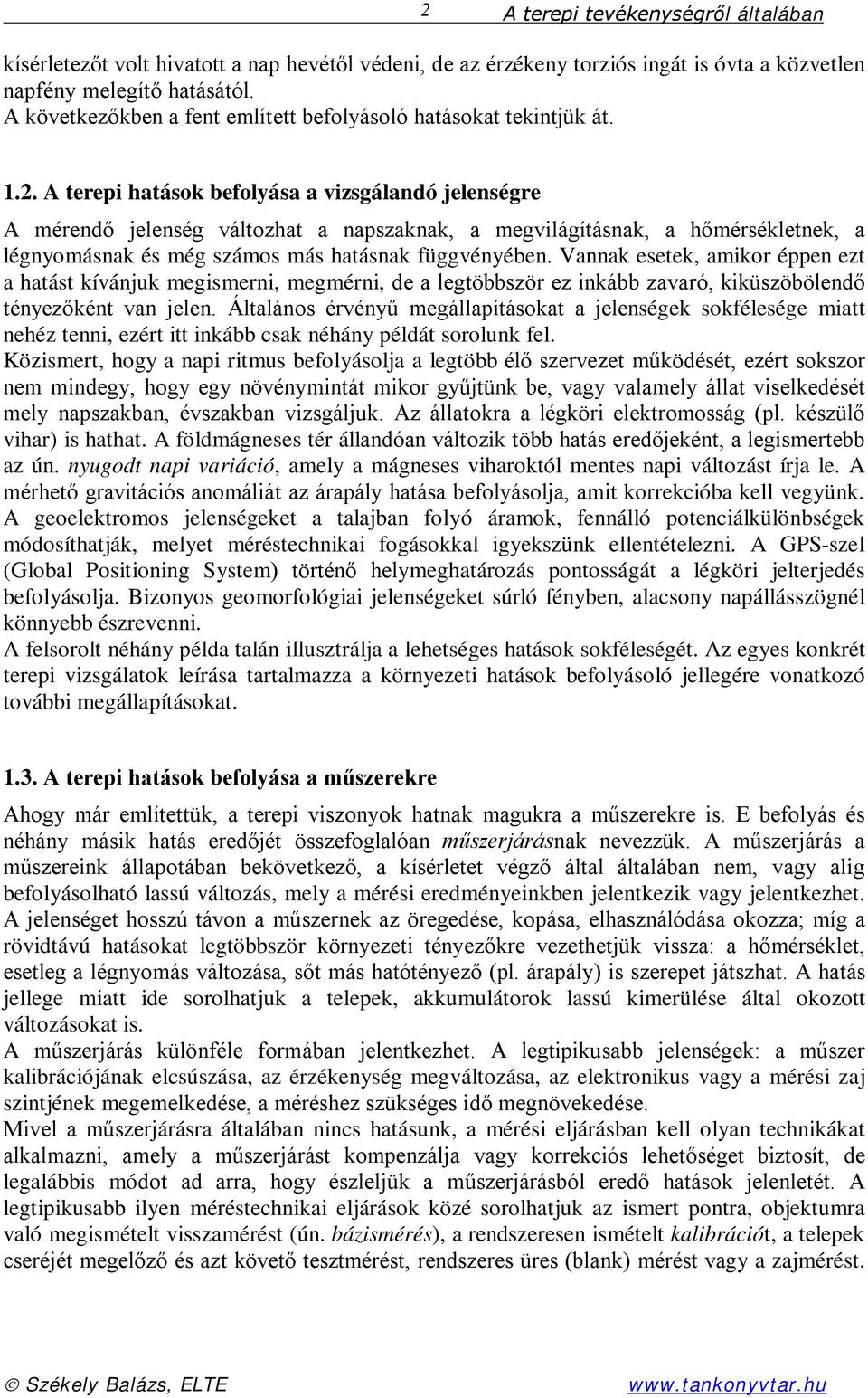 Általános érvényű megállapításokat a jelenségek sokfélesége miatt nehéz tenni, ezért itt inkább csak néhány példát sorolunk fel.