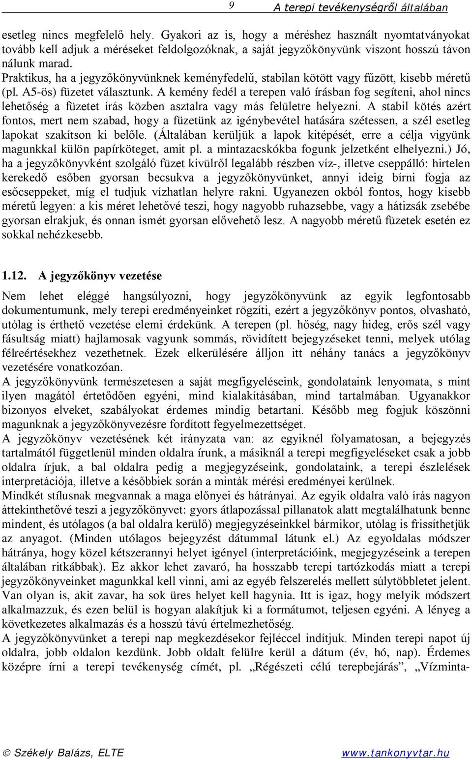 A kemény fedél a terepen való írásban fog segíteni, ahol nincs lehetőség a füzetet írás közben asztalra vagy más felületre helyezni.