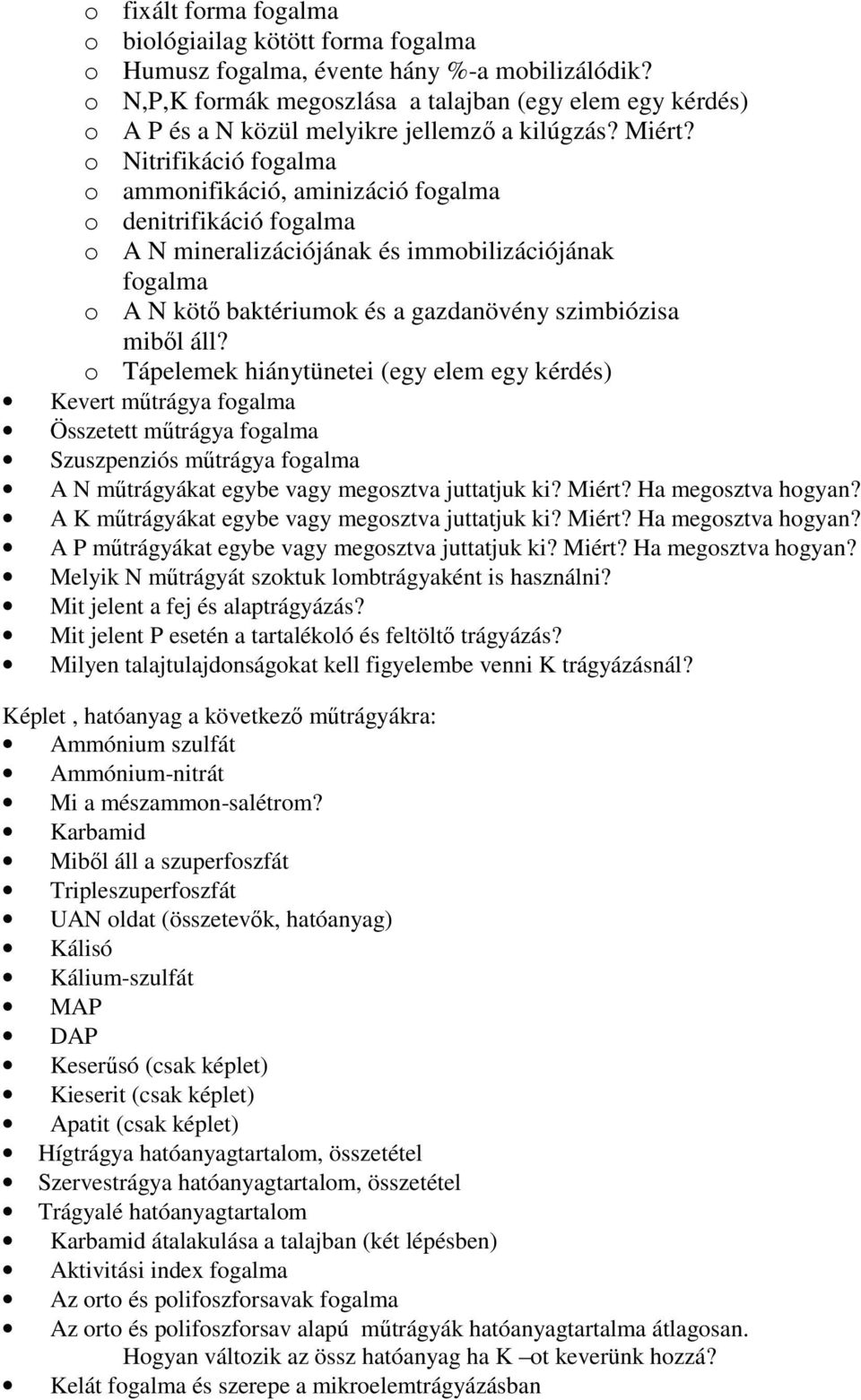 o Nitrifikáció fogalma o ammonifikáció, aminizáció fogalma o denitrifikáció fogalma o A N mineralizációjának és immobilizációjának fogalma o A N kötő baktériumok és a gazdanövény szimbiózisa miből