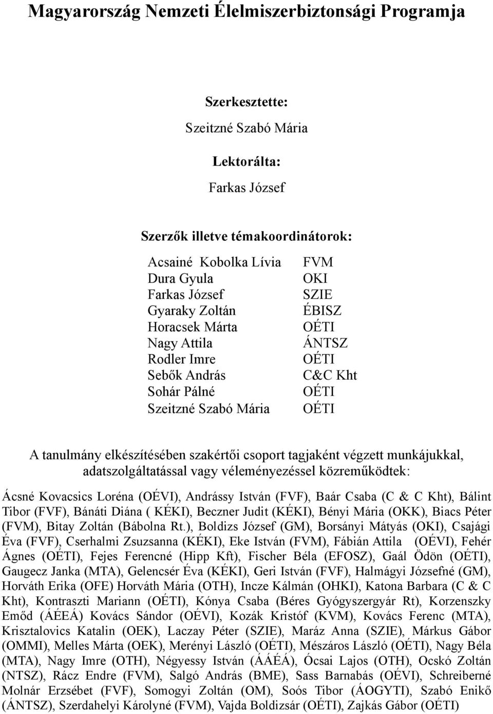 véleményezéssel közreműködtek: Ácsné Kovacsics Loréna (OÉVI), Andrássy István (FVF), Baár Csaba (C & C Kht), Bálint Tibor (FVF), Bánáti Diána ( KÉKI), Beczner Judit (KÉKI), Bényi Mária (OKK), Biacs