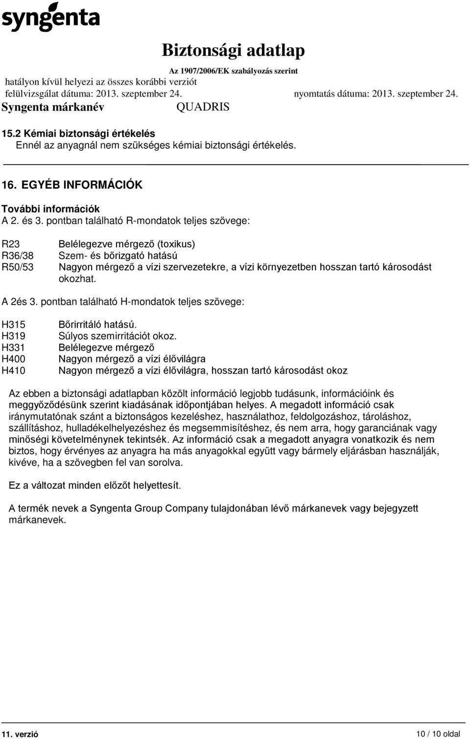 károsodást okozhat. A 2és 3. pontban található H-mondatok teljes szövege: H315 H319 H331 H400 H410 Bőrirritáló hatású. Súlyos szemirritációt okoz.