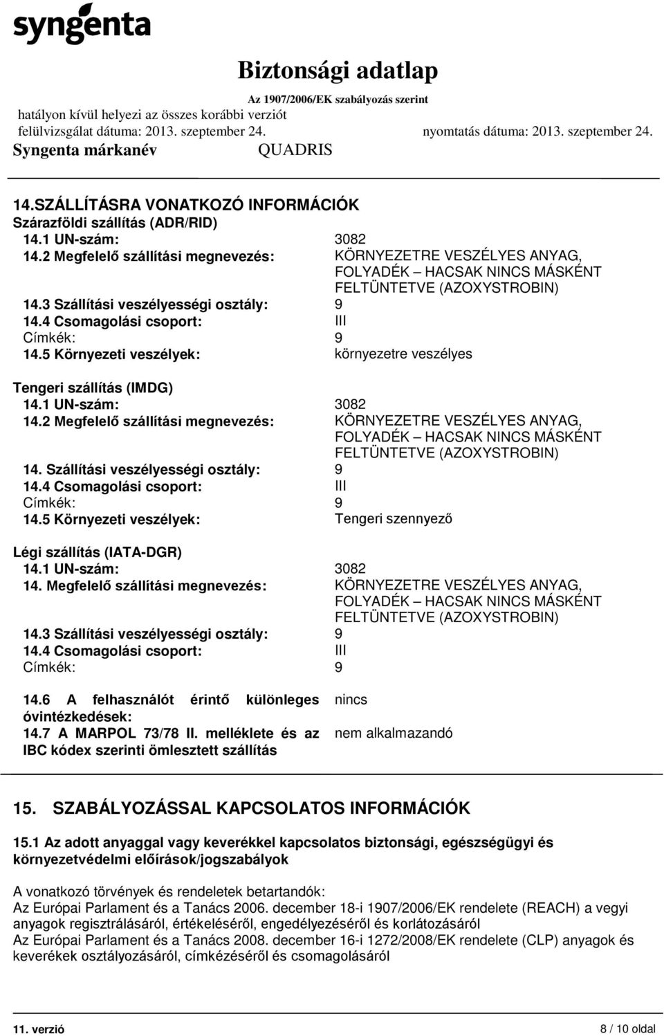 4 Csomagolási csoport: III Címkék: 9 14.5 Környezeti veszélyek: környezetre veszélyes Tengeri szállítás (IMDG) 14.1 UN-szám: 3082 14.