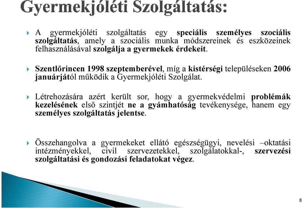 Létrehozására azért került sor, hogy a gyermekvédelmi problémák kezelésének első szintjét ne a gyámhatóság tevékenysége, hanem egy személyes szolgáltatás