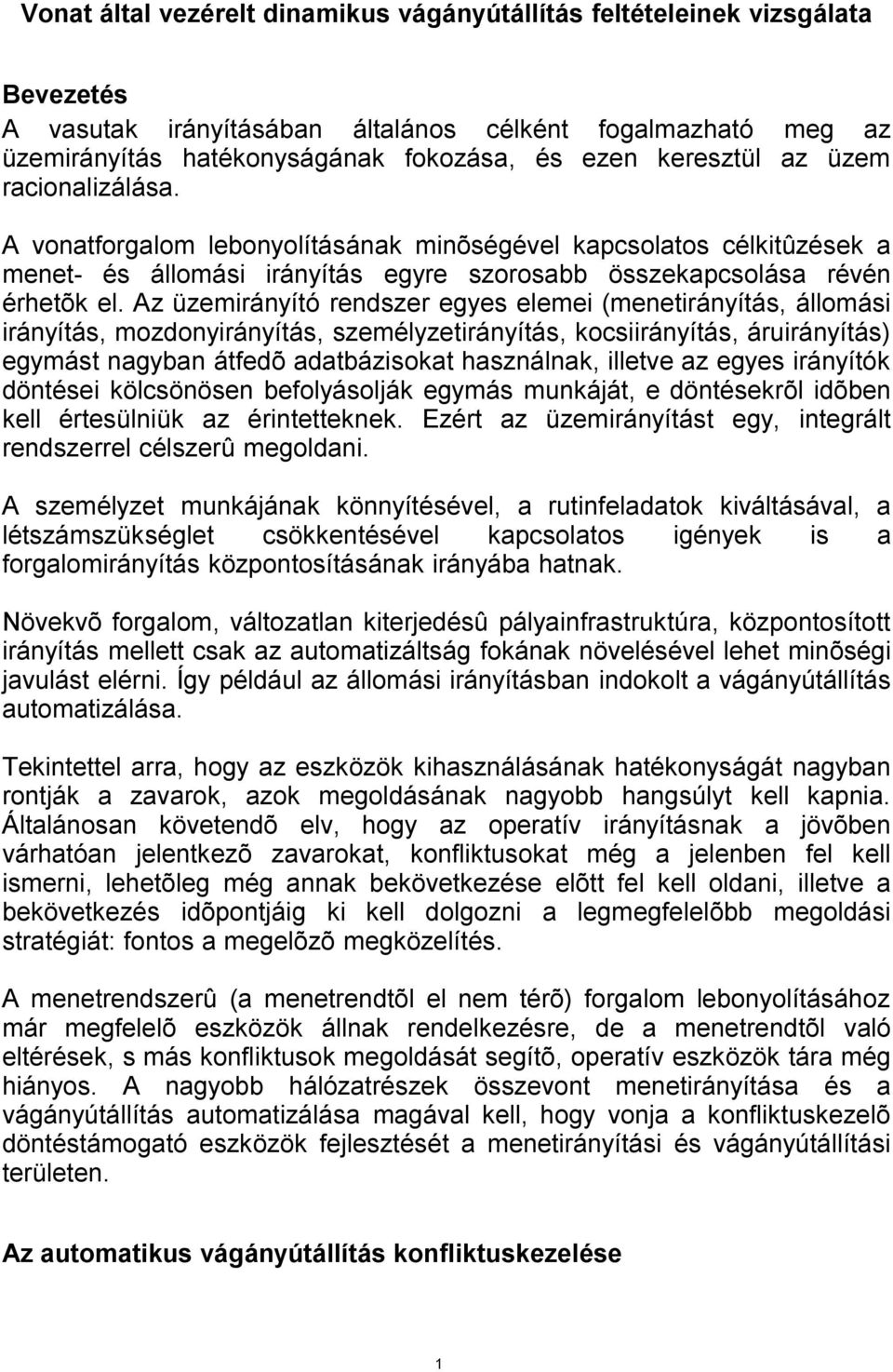Az üzemirányító rendszer egyes elemei (menetirányítás, állomási irányítás, mozdonyirányítás, személyzetirányítás, kocsiirányítás, áruirányítás) egymást nagyban átfedõ adatbázisokat használnak,