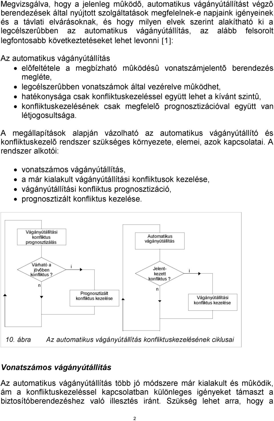 mûködésû vonatszámjelentõ berendezés megléte, legcélszerûbben vonatszámok által vezérelve mûködhet, hatékonysága csak konfliktuskezeléssel együtt lehet a kívánt szintû, konfliktuskezelésének csak