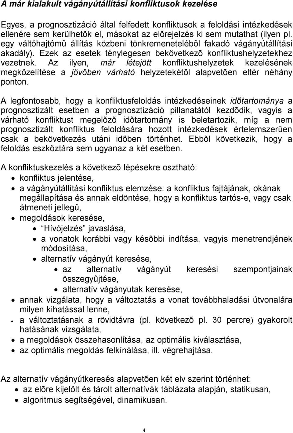 Az ilyen, már létejött konfliktushelyzetek kezelésének megközelítése a jövõben várható helyzetekétõl alapvetõen eltér néhány ponton.