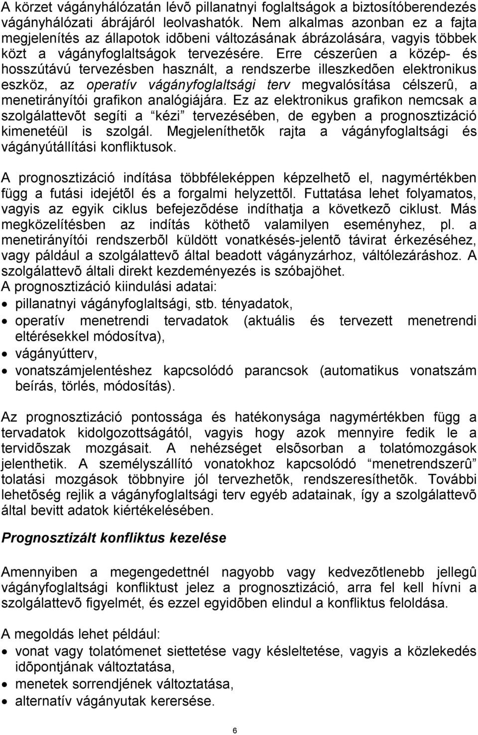 Erre cészerûen a közép és hosszútávú tervezésben használt, a rendszerbe illeszkedõen elektronikus eszköz, az operatív vágányfoglaltsági terv megvalósítása célszerû, a menetirányítói grafikon