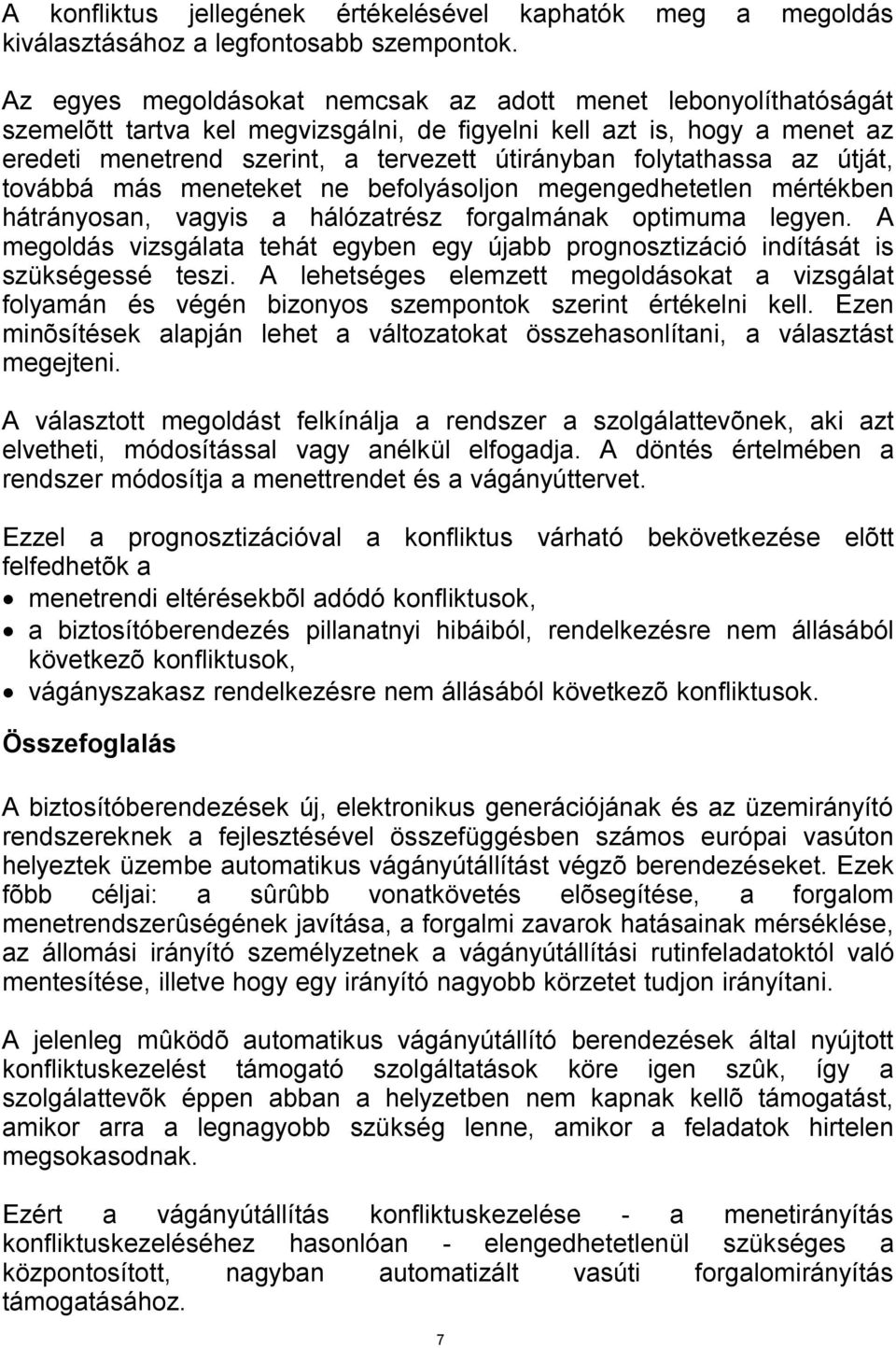 folytathassa az útját, továbbá más meneteket ne befolyásoljon megengedhetetlen mértékben hátrányosan, vagyis a hálózatrész forgalmának optimuma legyen.