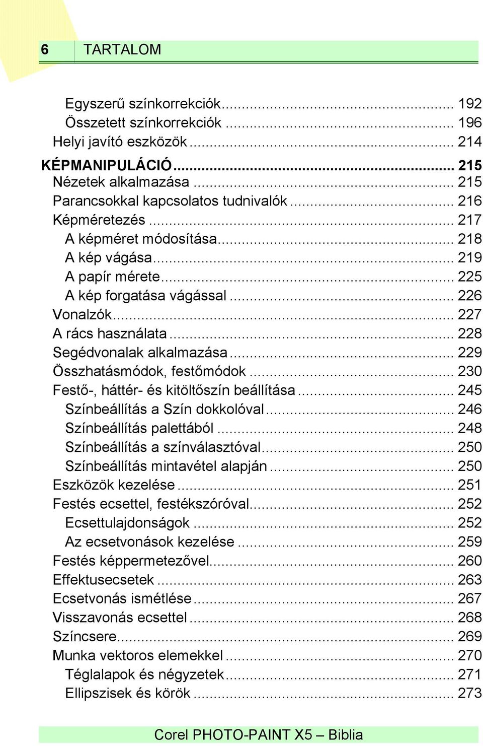 .. 229 Összhatásmódok, festőmódok... 230 Festő-, háttér- és kitöltőszín beállítása... 245 Színbeállítás a Szín dokkolóval... 246 Színbeállítás palettából... 248 Színbeállítás a színválasztóval.