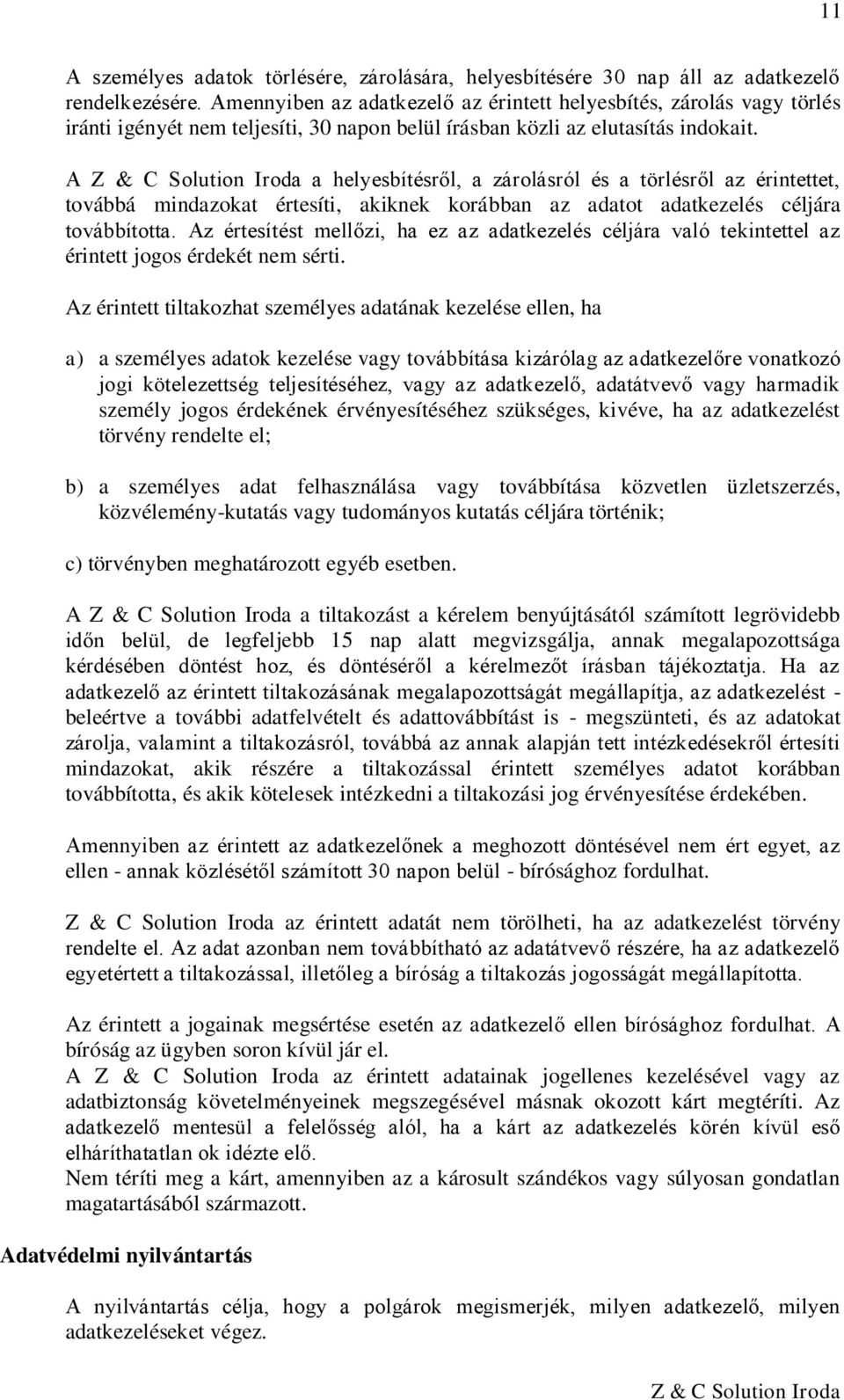 A a helyesbítésről, a zárolásról és a törlésről az érintettet, továbbá mindazokat értesíti, akiknek korábban az adatot adatkezelés céljára továbbította.