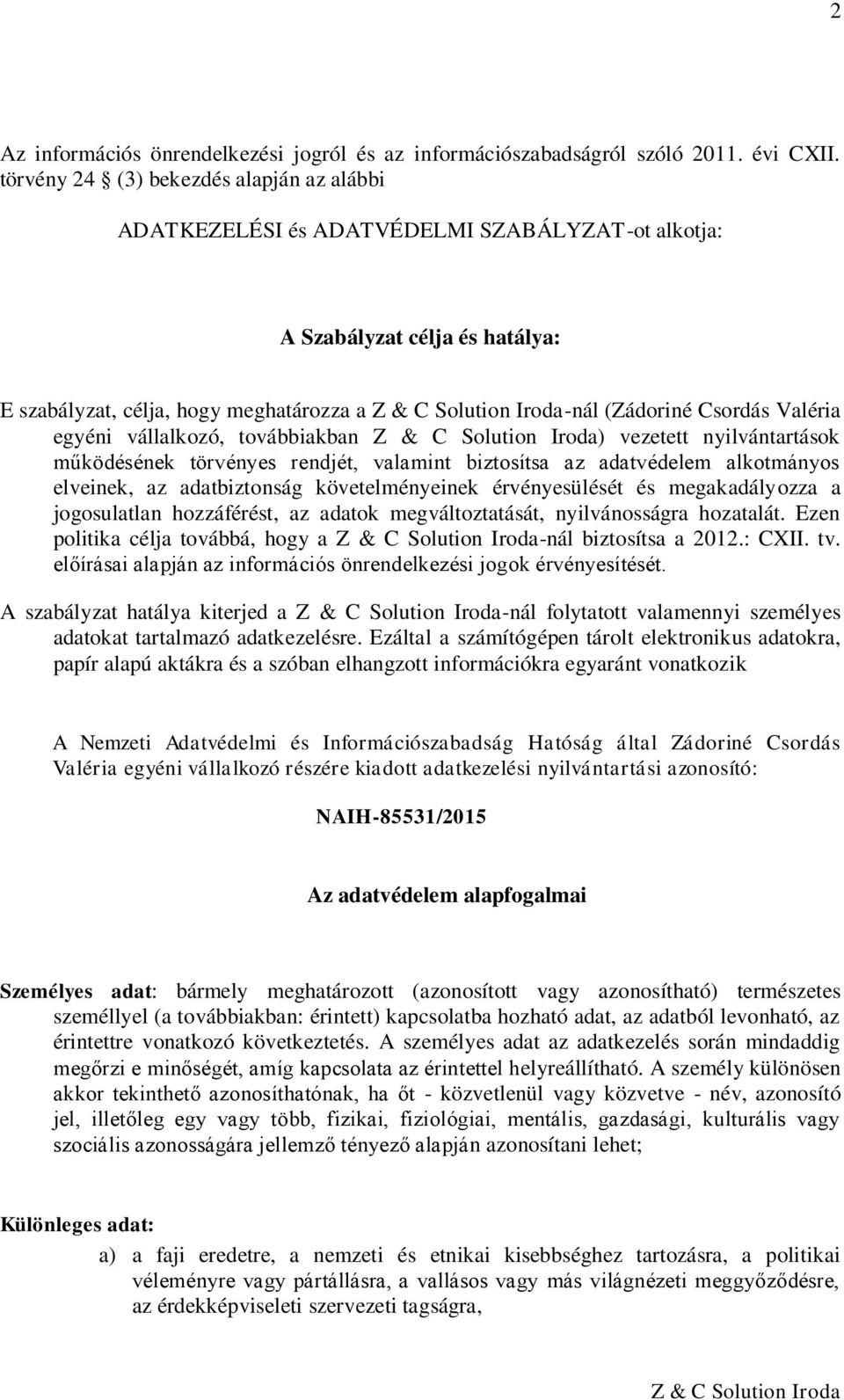 egyéni vállalkozó, továbbiakban ) vezetett nyilvántartások működésének törvényes rendjét, valamint biztosítsa az adatvédelem alkotmányos elveinek, az adatbiztonság követelményeinek érvényesülését és