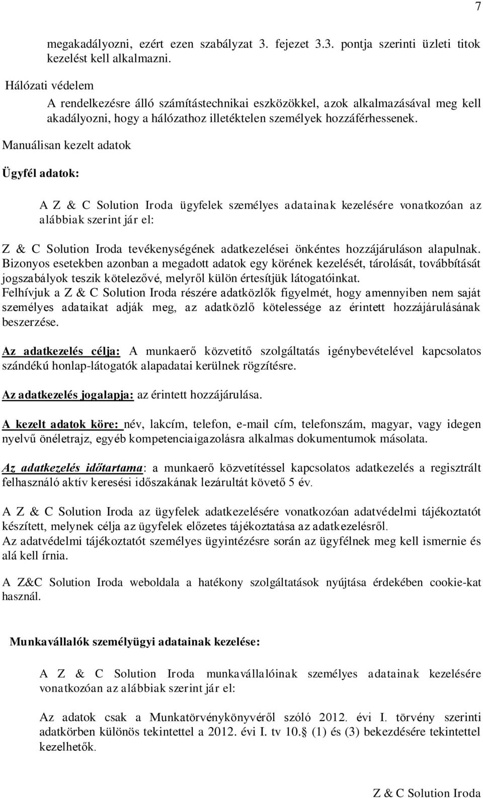 Manuálisan kezelt adatok Ügyfél adatok: A ügyfelek személyes adatainak kezelésére vonatkozóan az alábbiak szerint jár el: tevékenységének adatkezelései önkéntes hozzájáruláson alapulnak.