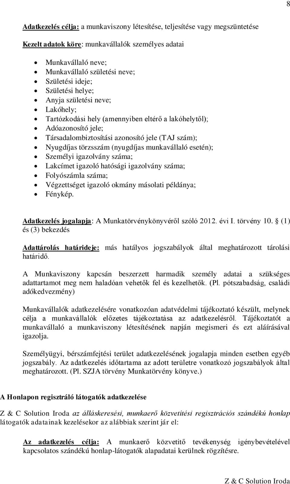 (nyugdíjas munkavállaló esetén); Személyi igazolvány száma; Lakcímet igazoló hatósági igazolvány száma; Folyószámla száma; Végzettséget igazoló okmány másolati példánya; Fénykép.