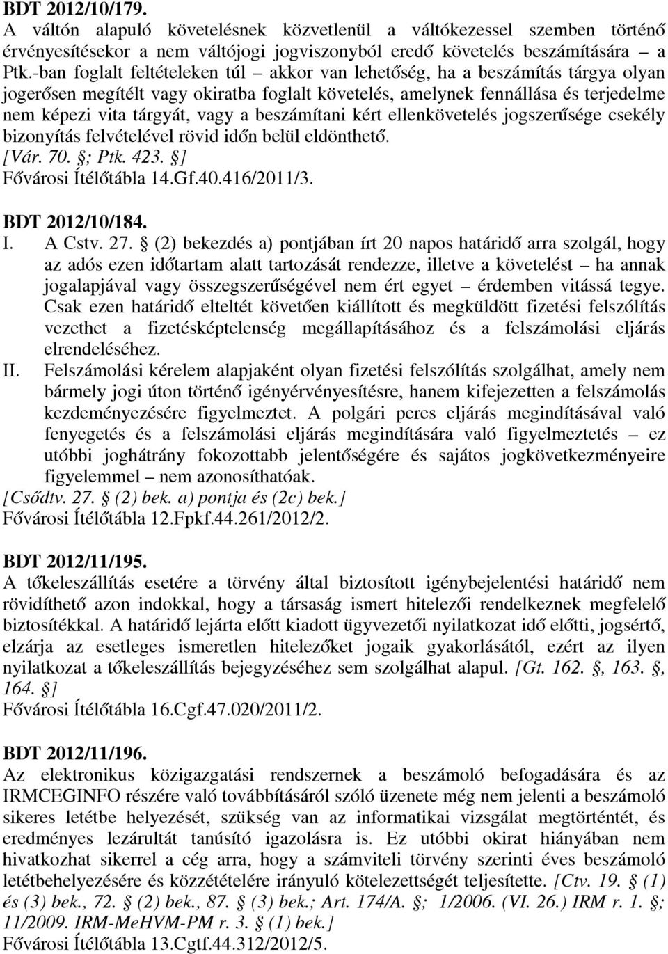 beszámítani kért ellenkövetelés jogszerűsége csekély bizonyítás felvételével rövid időn belül eldönthető. [Vár. 70. ; Ptk. 423. ] Fővárosi Ítélőtábla 14.Gf.40.416/2011/3. BDT 2012/10/184. I. A Cstv.