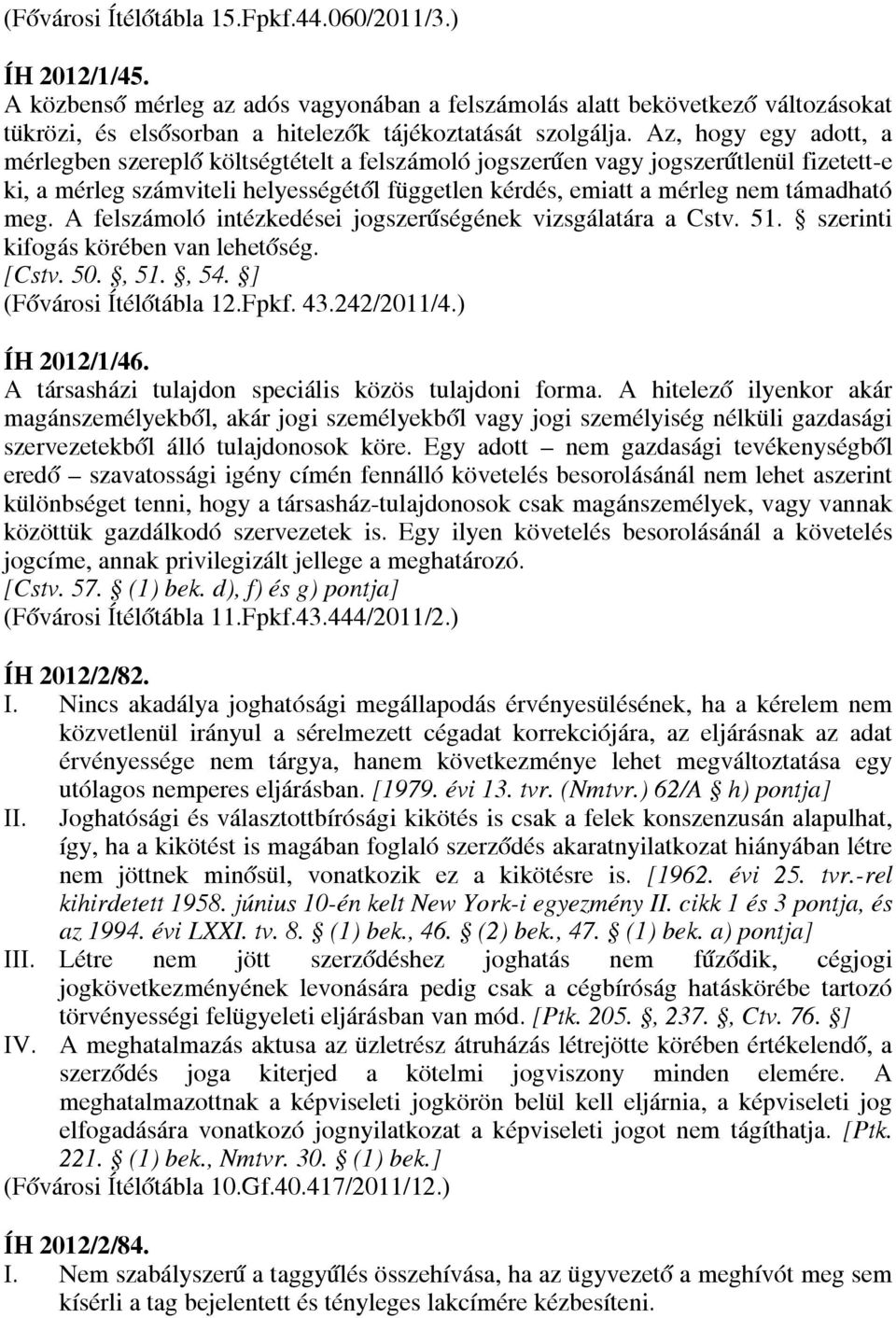 Az, hogy egy adott, a mérlegben szereplő költségtételt a felszámoló jogszerűen vagy jogszerűtlenül fizetett-e ki, a mérleg számviteli helyességétől független kérdés, emiatt a mérleg nem támadható meg.