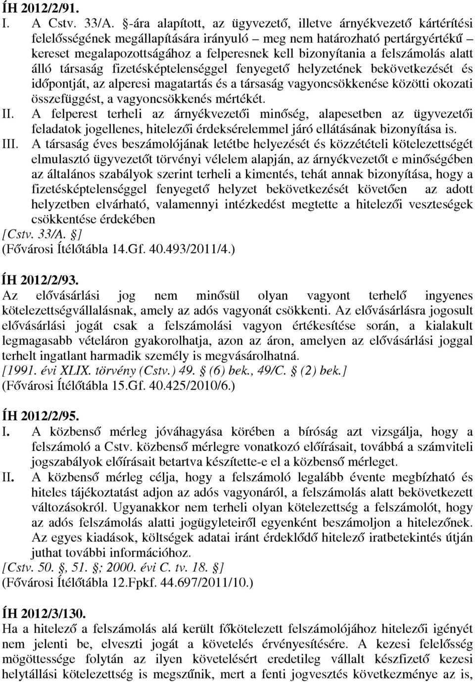 felszámolás alatt álló társaság fizetésképtelenséggel fenyegető helyzetének bekövetkezését és időpontját, az alperesi magatartás és a társaság vagyoncsökkenése közötti okozati összefüggést, a