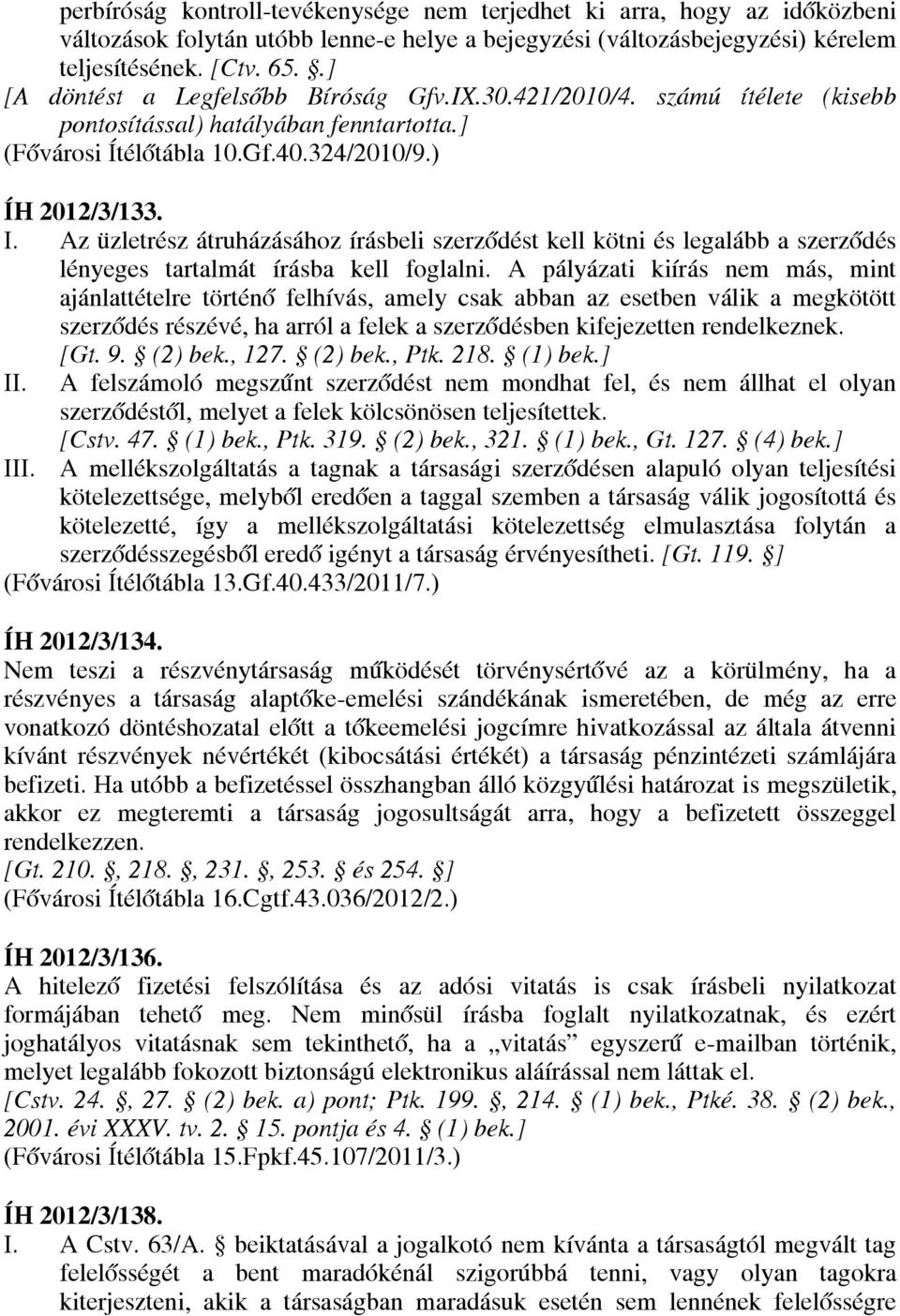 Az üzletrész átruházásához írásbeli szerződést kell kötni és legalább a szerződés lényeges tartalmát írásba kell foglalni.