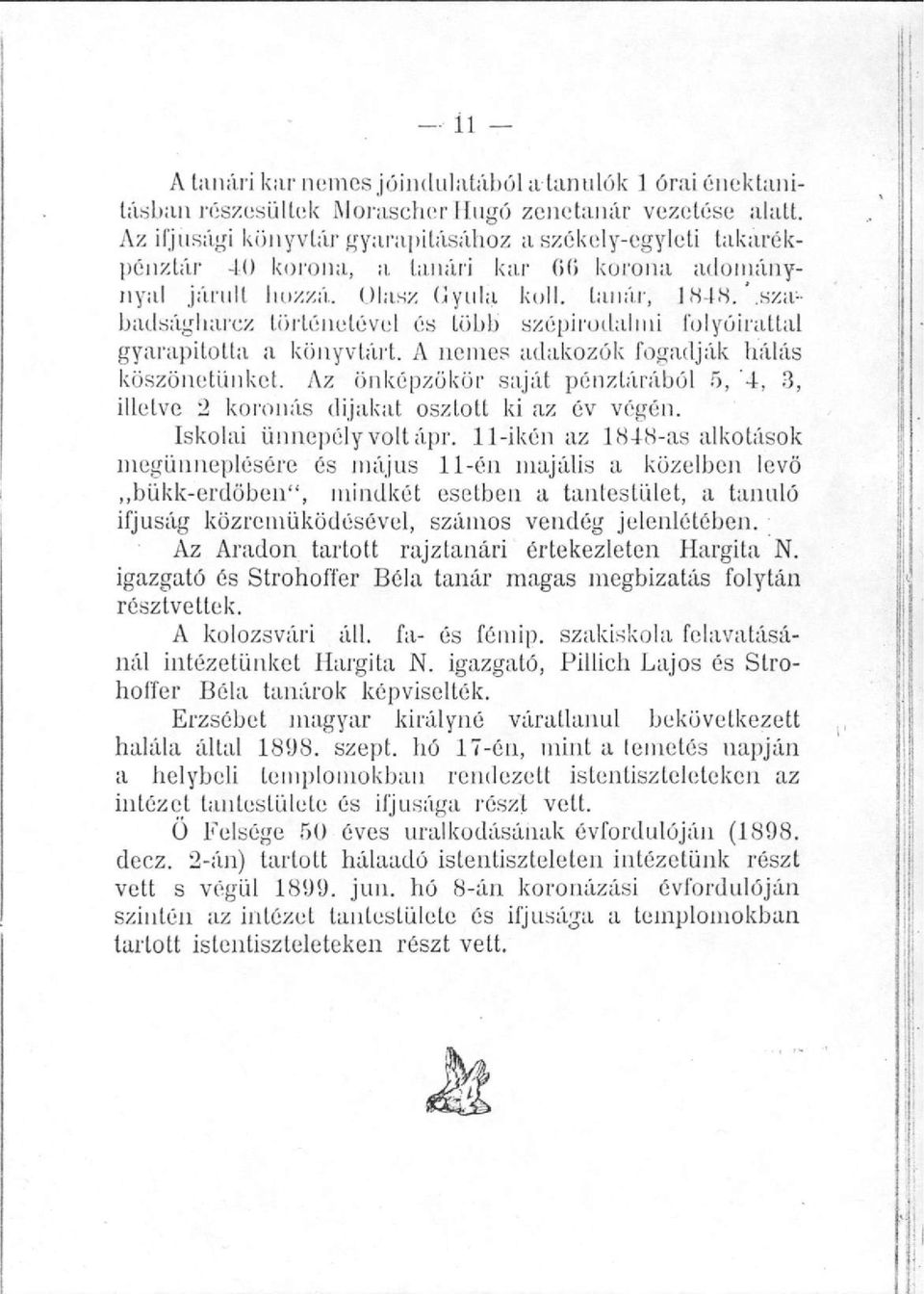 A nemes adakozók fogadják hálás köszönetünket. Az önképzőkör saját pénztárából 5, '4, 3, illetve 2 koronás dijakat osztott ki az év végén. Iskolai ünnepély volt ápr.