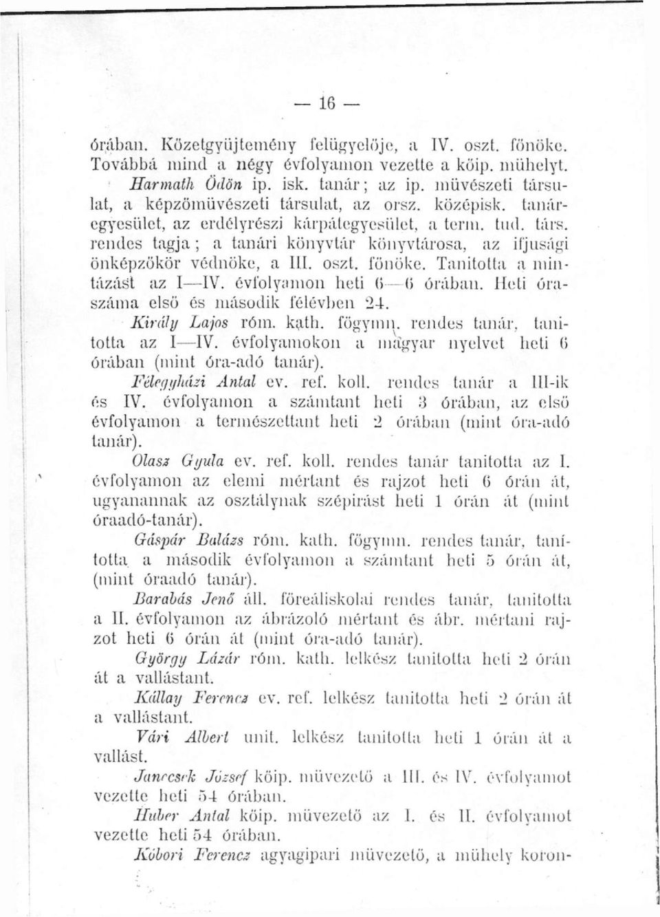 oszt. főnöke. Tanította a mintázást az I IV. évfolyamon heti (> (5 órában. Heti óraszáma első és második félévben 24. Király Lajos róm. kath. fögymn. rendes tanár, tanította az I IV.