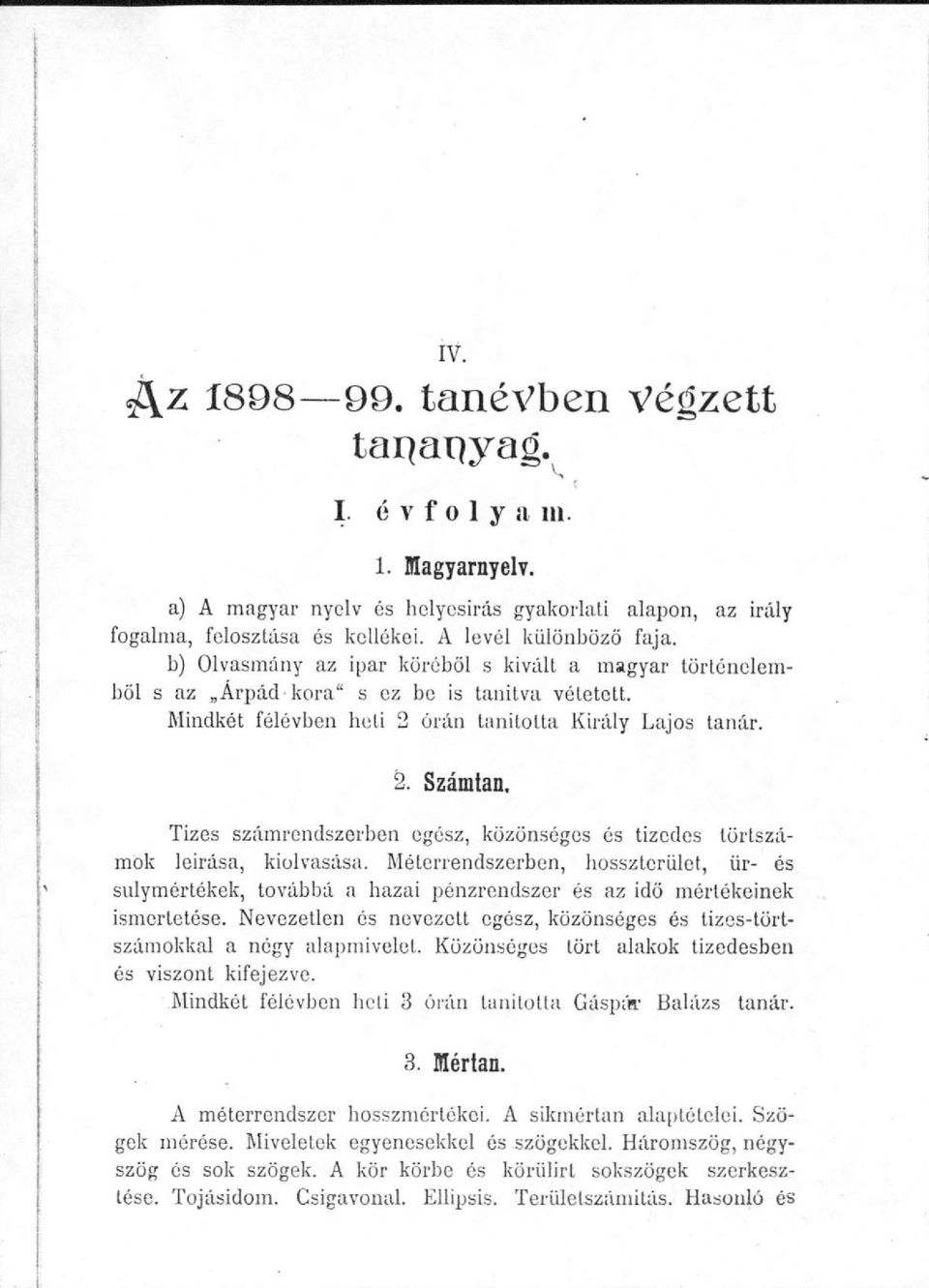 Tízes számrendszerben egész, közönséges és tizedes törtszámok leírása, kiolvasása. Méterrendszerben, hosszteriilet, ür- és sulymértékek, továbbá a hazai pénzrendszer és az idő mértékeinek ismertetése.