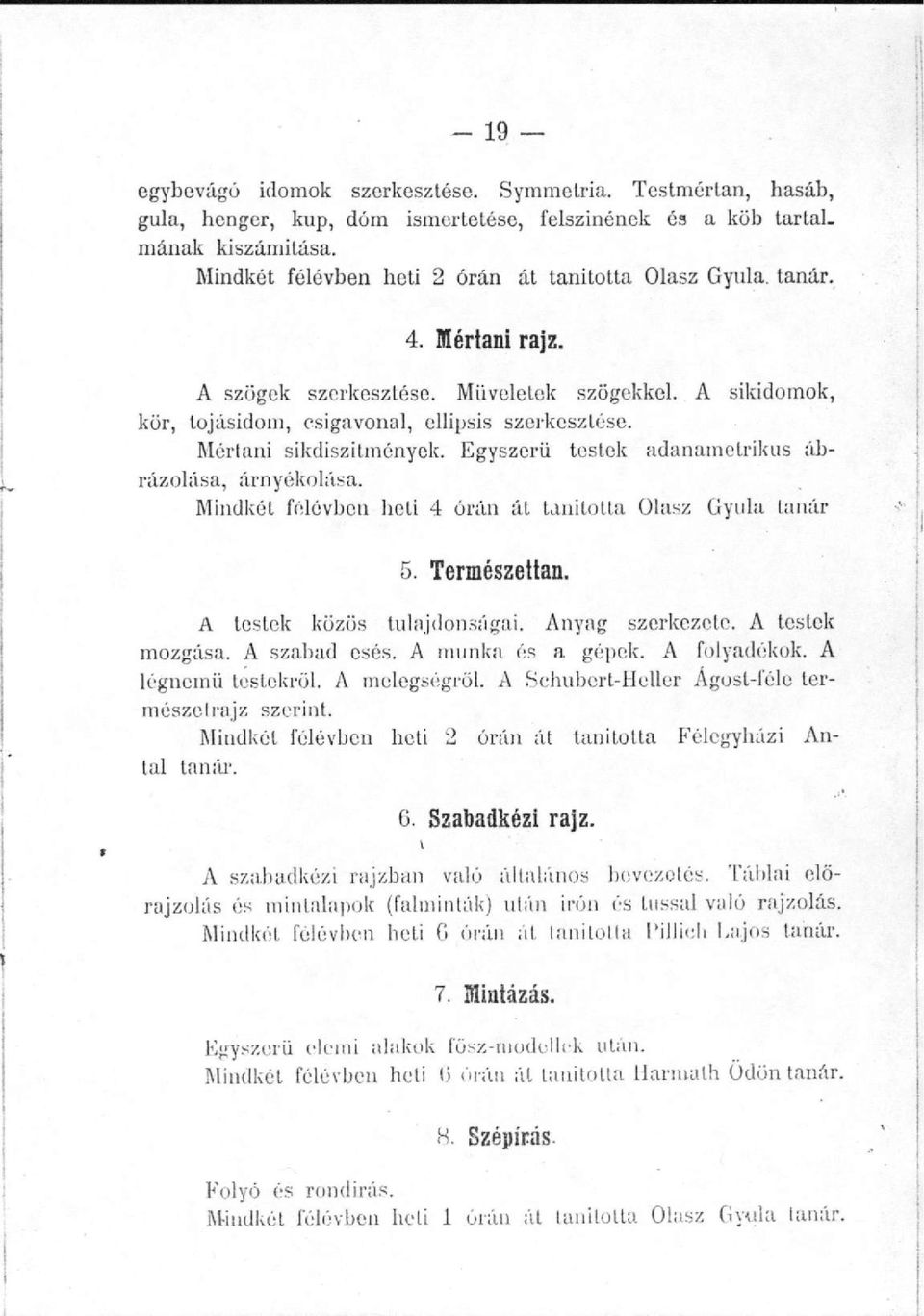 Mértani sikdiszitmények. Egyszerű testek adanametrikus ábrázolása, árnyékolása. Mindkét félévben heti 4 órán át tanította Olasz Gyula tanár 5. Természettan. A testek közös tulajdonságai.