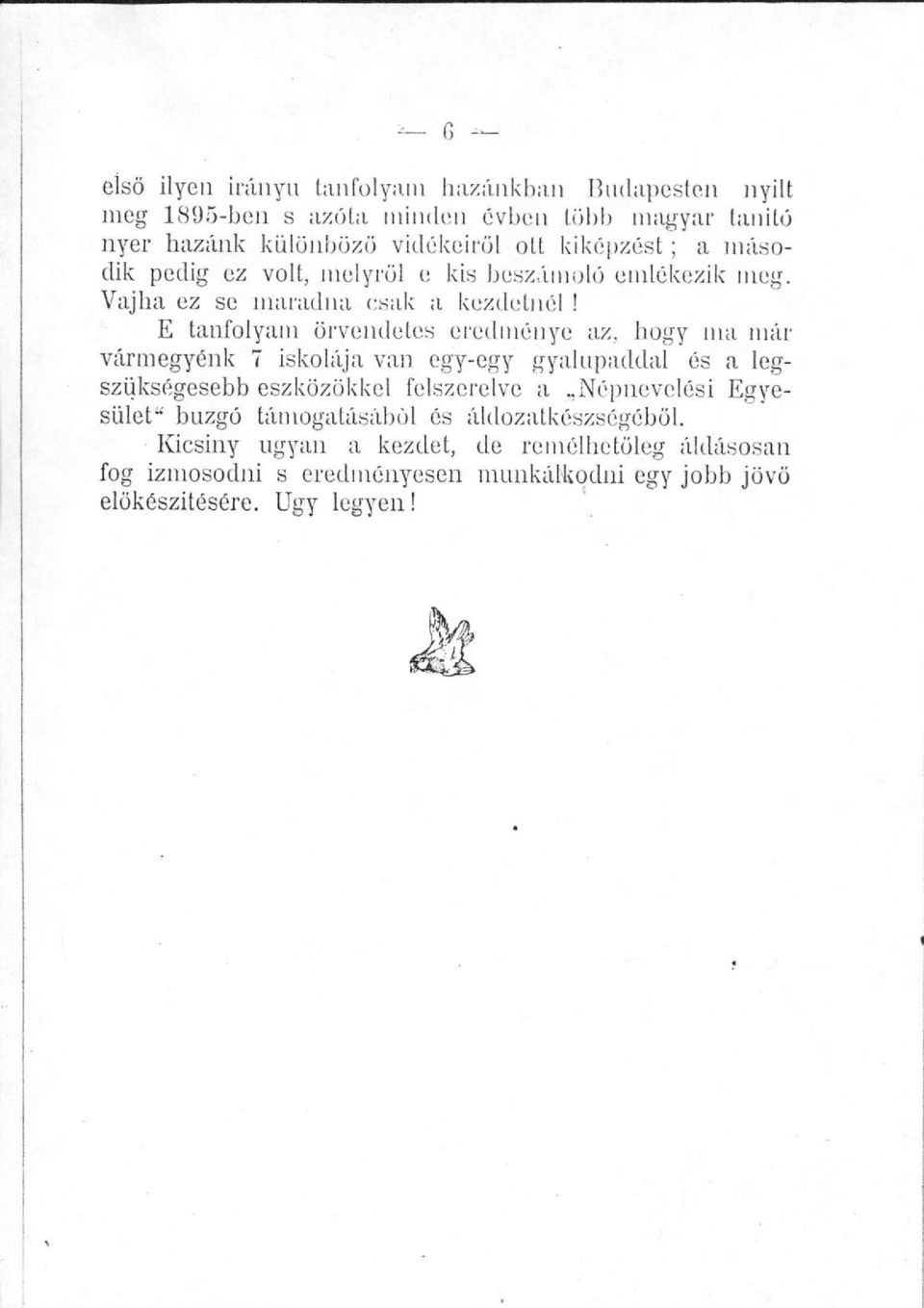 hogy ma már vármegyénk 7 iskolája van egy-egy gyalupaddal és a legszükségesebb eszközökkel felszerelve a Népnevelési Egyesület" buzgó támogatásából