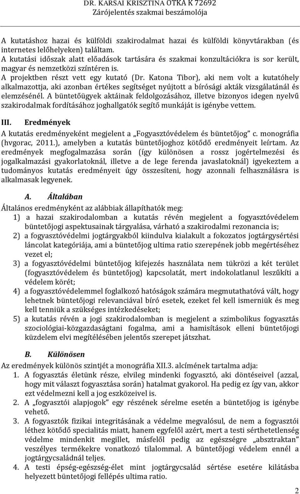 Katona Tibor), aki nem volt a kutatóhely alkalmazottja, aki azonban értékes segítséget nyújtott a bírósági akták vizsgálatánál és elemzésénél.